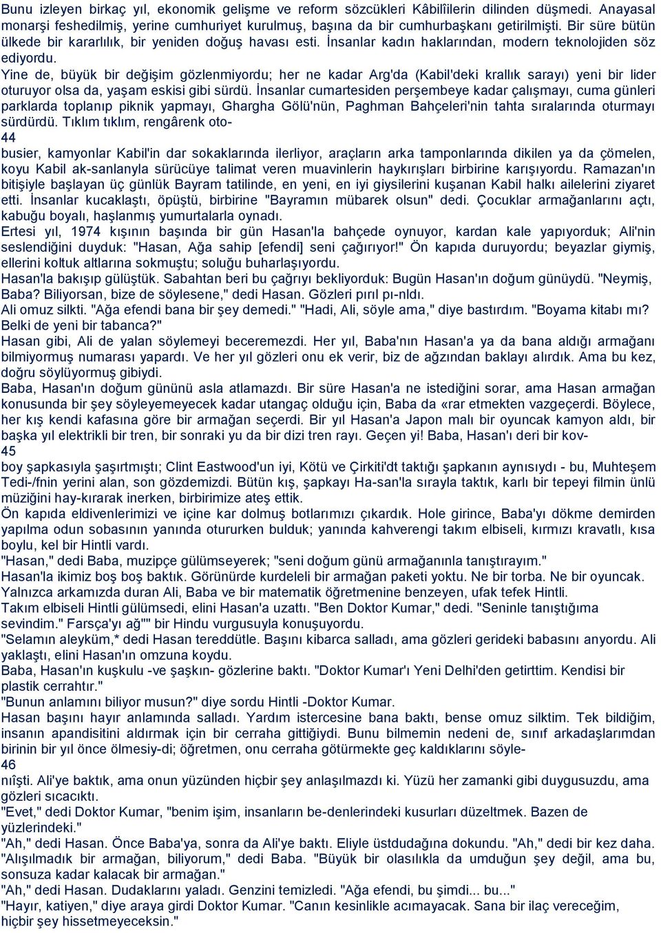 Yine de, büyük bir değişim gözlenmiyordu; her ne kadar Arg'da (Kabil'deki krallık sarayı) yeni bir lider oturuyor olsa da, yaşam eskisi gibi sürdü.