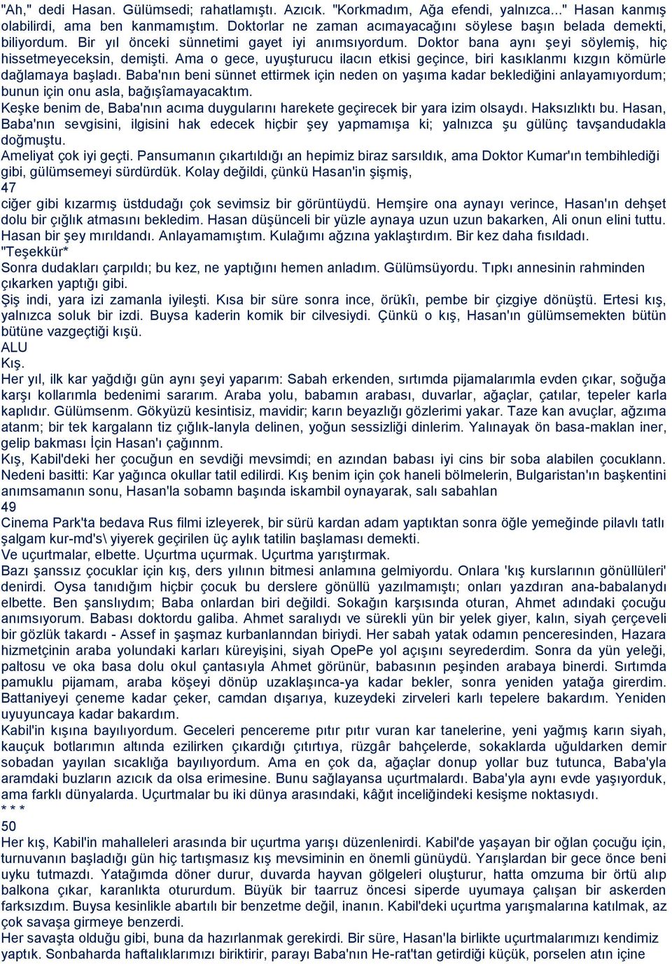 Ama o gece, uyuşturucu ilacın etkisi geçince, biri kasıklanmı kızgın kömürle dağlamaya başladı.