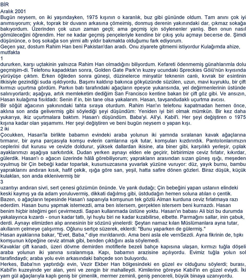 Ben onun nasıl gömüleceğini öğrendim. Her ne kadar geçmiş pençeleriyle kendine bir çıkış yolu açmayı becerse de. Şimdi düşününce, o boş sokağa son yirmi altı yıldır bakmakta olduğumu fark ediyorum.