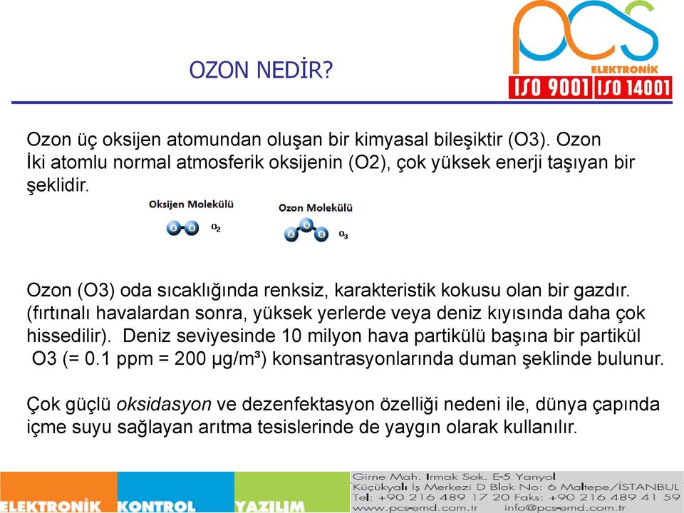 Ozon (O3) oda sıcaklığında renksiz, karakteristik kokusu olan bir gazdır.