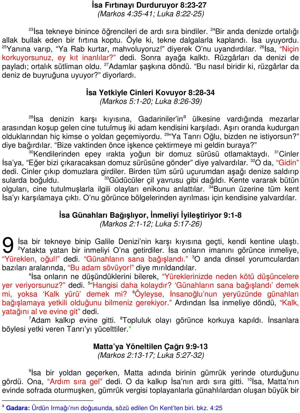 Rüzgârları da denizi de payladı; ortalık sütliman oldu. 27 Adamlar şaşkına döndü. Bu nasıl biridir ki, rüzgârlar da deniz de buyruğuna uyuyor? diyorlardı.