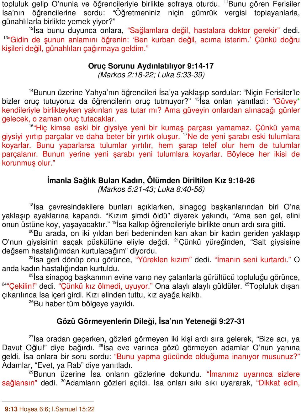 12 İsa bunu duyunca onlara, Sağlamlara değil, hastalara doktor gerekir dedi. 13 Gidin de şunun anlamını öğrenin: Ben kurban değil, acıma isterim.