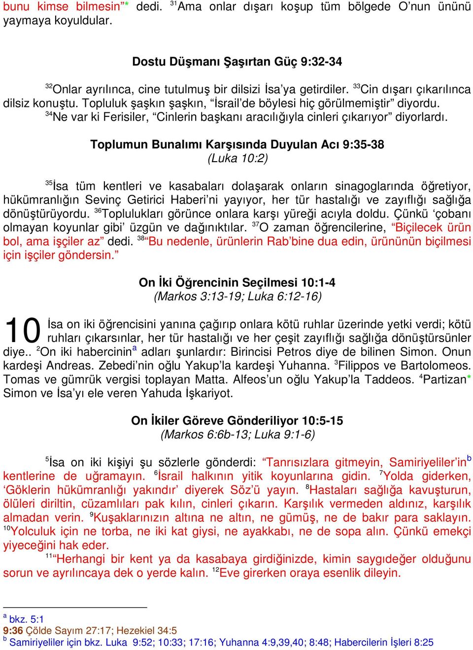 Toplumun Bunalımı Karşısında Duyulan Acı 9:35-38 (Luka 10:2) 35 İsa tüm kentleri ve kasabaları dolaşarak onların sinagoglarında öğretiyor, hükümranlığın Sevinç Getirici Haberi ni yayıyor, her tür