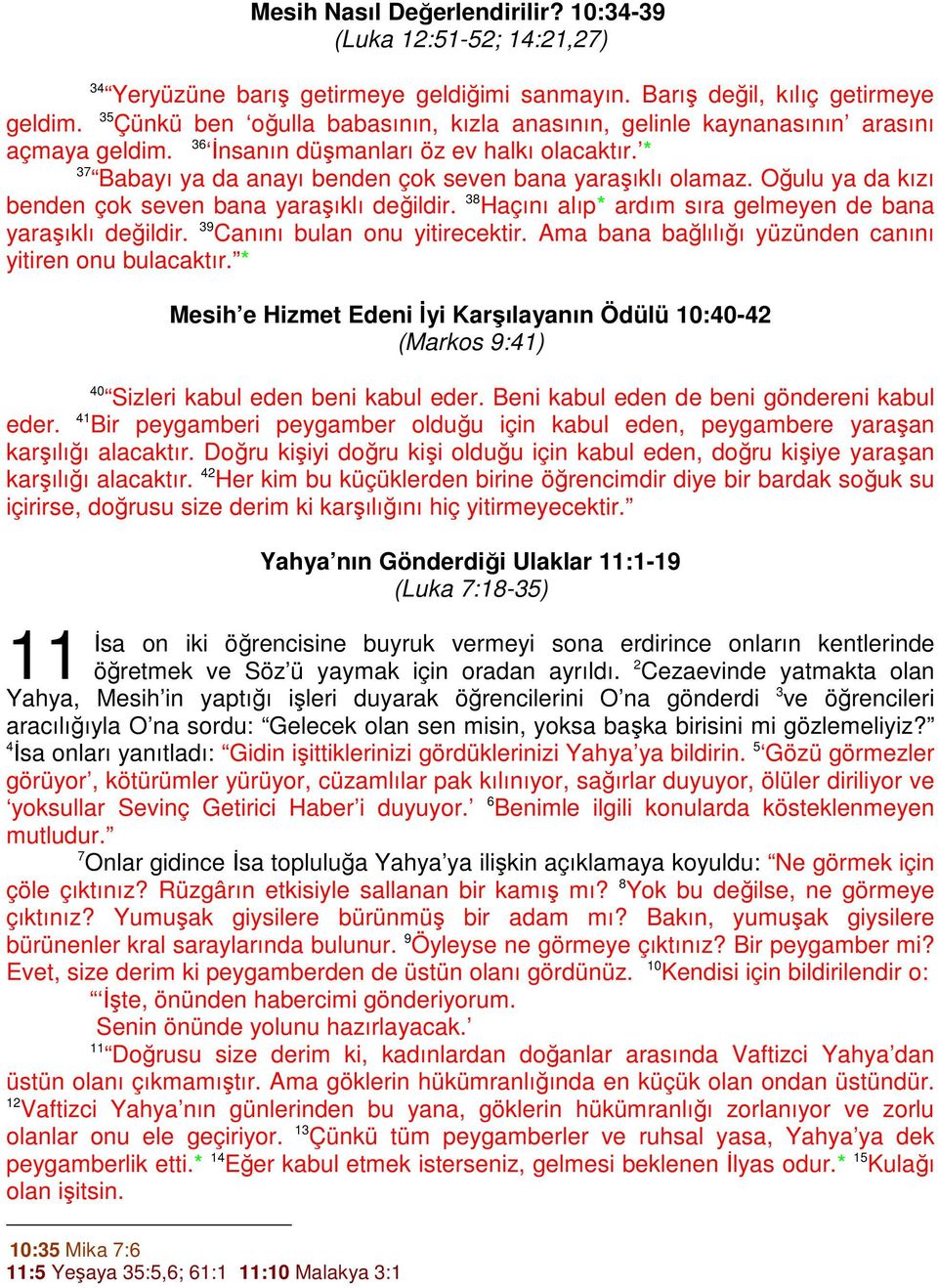 Oğulu ya da kızı benden çok seven bana yaraşıklı değildir. 38 Haçını alıp* ardım sıra gelmeyen de bana yaraşıklı değildir. 39 Canını bulan onu yitirecektir.