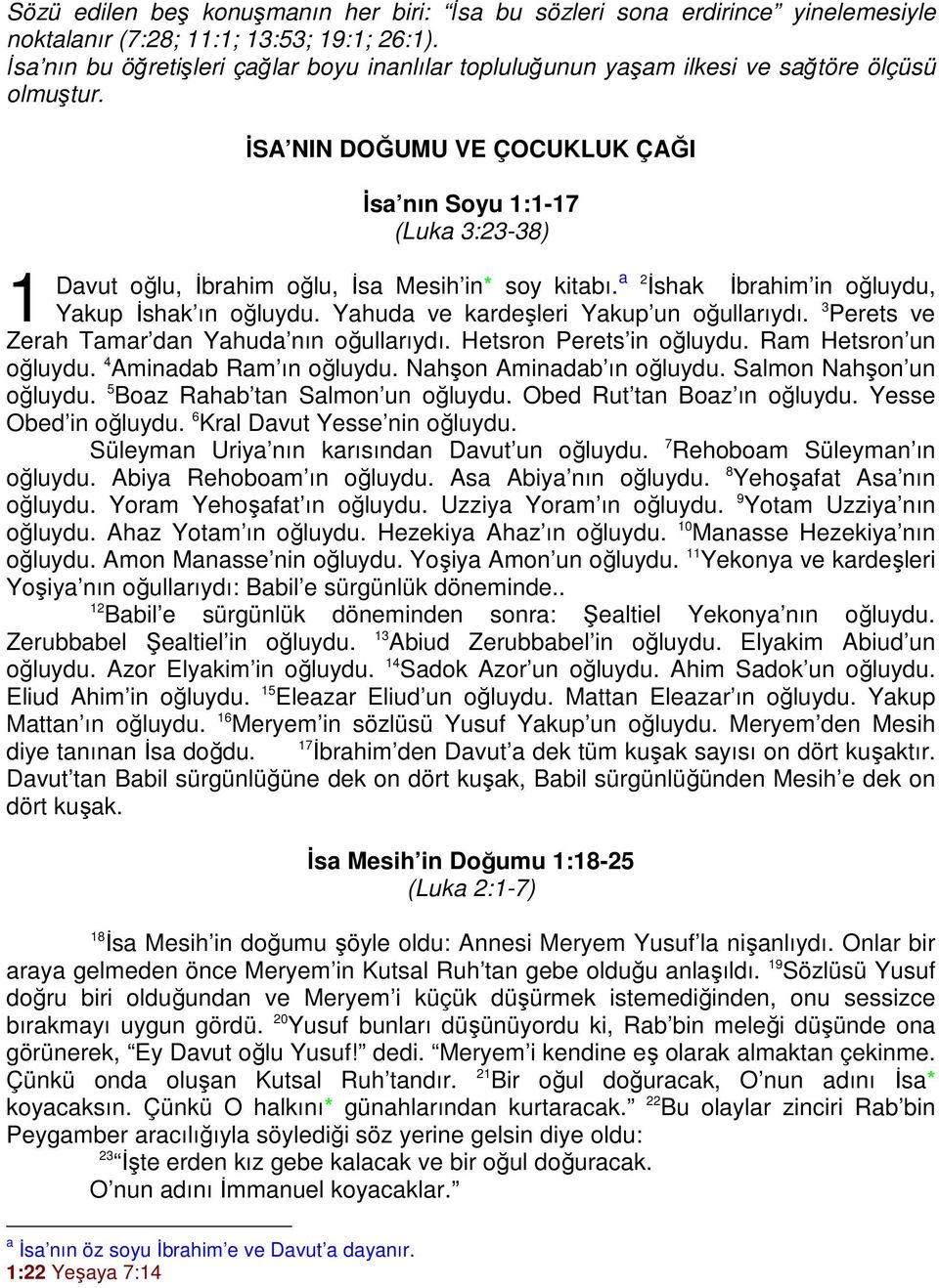 1 İSA NIN DOĞUMU VE ÇOCUKLUK ÇAĞI İsa nın Soyu 1:1-17 (Luka 3:23-38) Davut oğlu, İbrahim oğlu, İsa Mesih in* soy kitabı. a 2 İshak İbrahim in oğluydu, Yakup İshak ın oğluydu.