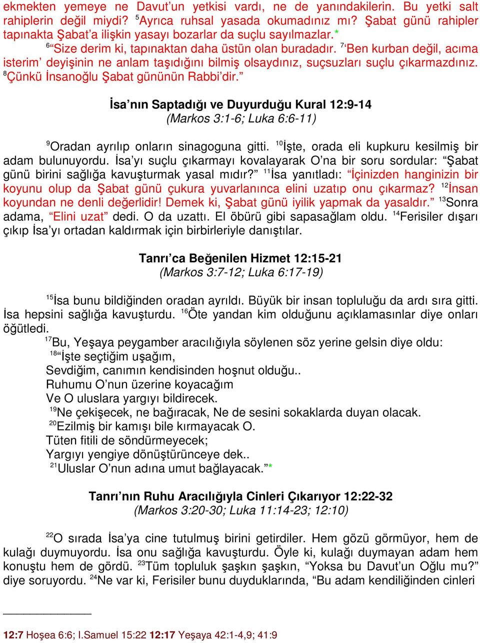 7 Ben kurban değil, acıma isterim deyişinin ne anlam taşıdığını bilmiş olsaydınız, suçsuzları suçlu çıkarmazdınız. 8 Çünkü İnsanoğlu abat gününün Rabbi dir.