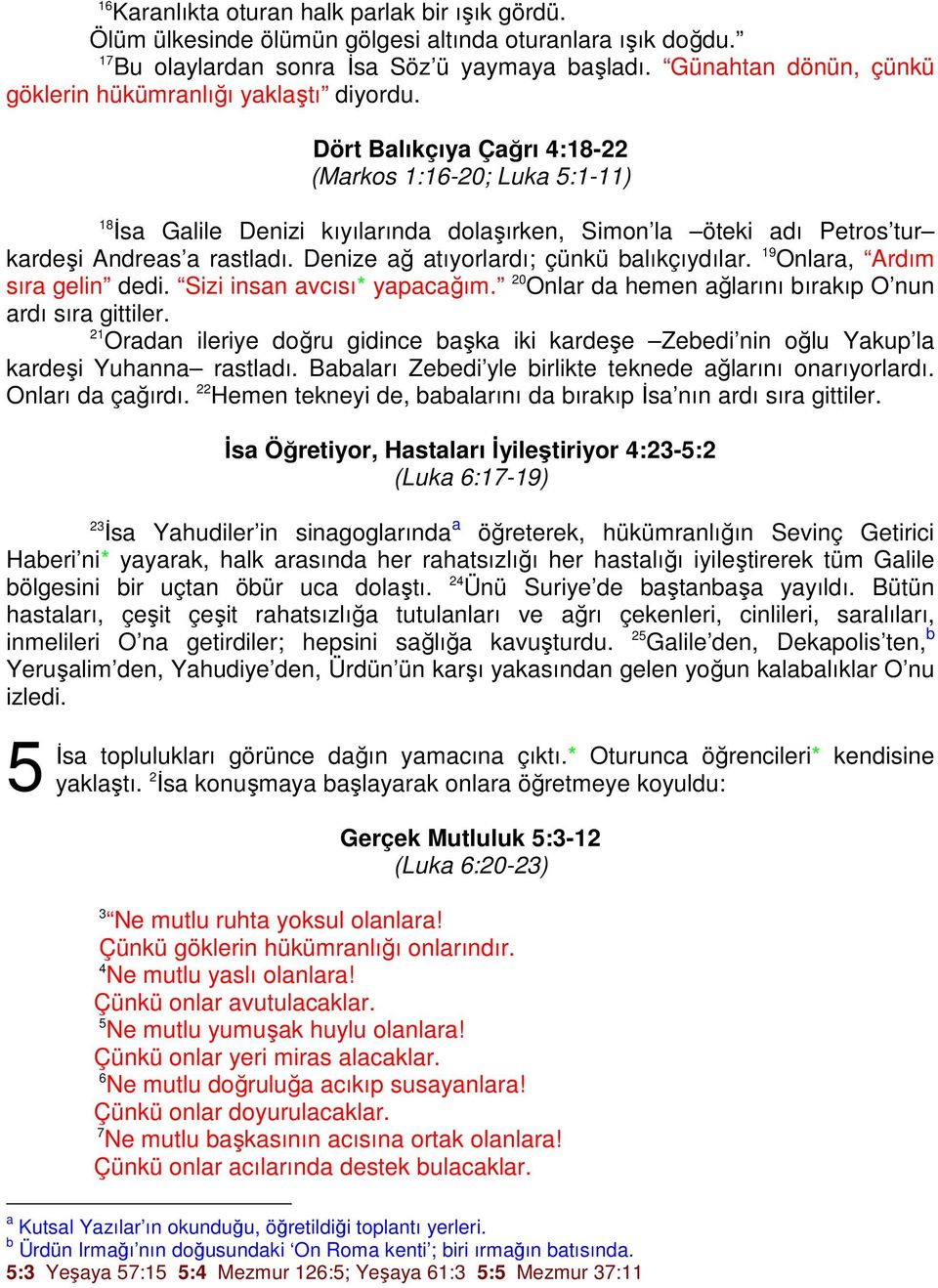 Dört Balıkçıya Çağrı 4:18-22 (Markos 1:16-20; Luka 5:1-11) 18 İsa Galile Denizi kıyılarında dolaşırken, Simon la öteki adı Petros tur kardeşi Andreas a rastladı.