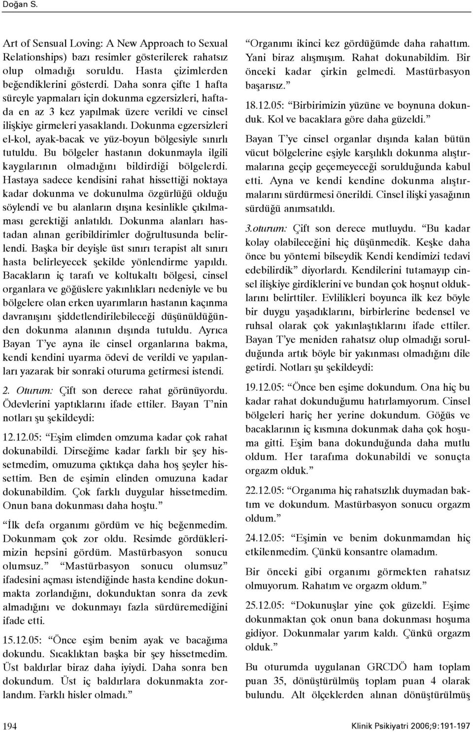 Dokunma egzersizleri el-kol, ayak-bacak ve yüz-boyun bölgesiyle sýnýrlý tutuldu. Bu bölgeler hastanýn dokunmayla ilgili kaygýlarýnýn olmadýðýný bildirdiði bölgelerdi.