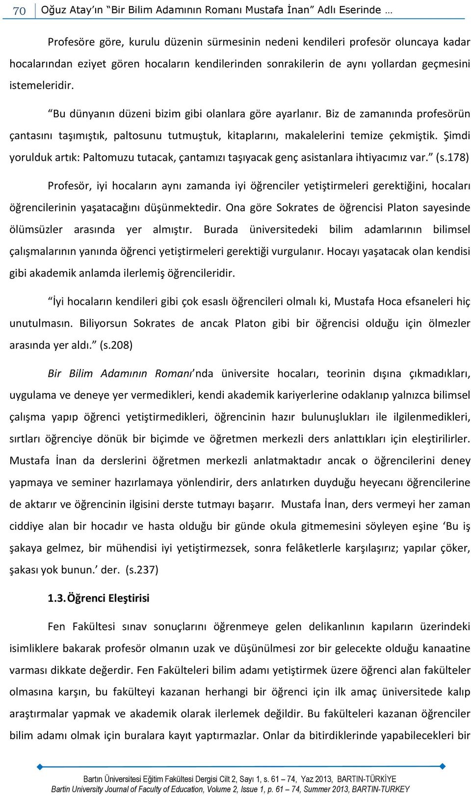 Biz de zamanında profesörün çantasını taşımıştık, paltosunu tutmuştuk, kitaplarını, makalelerini temize çekmiştik.