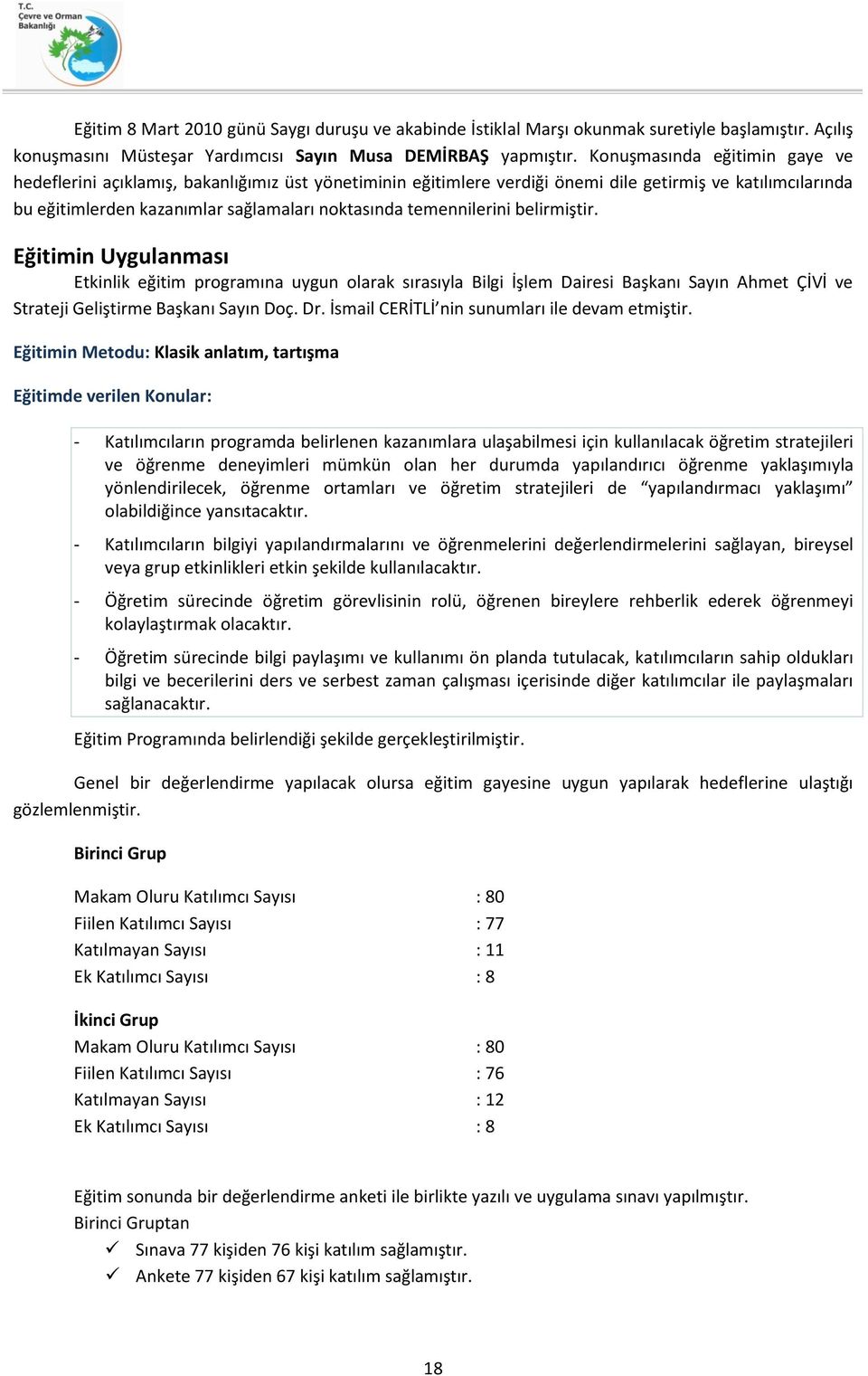 temennilerini belirmiştir. Eğitimin Uygulanması Etkinlik eğitim programına uygun olarak sırasıyla Bilgi İşlem Dairesi Başkanı Sayın Ahmet ÇİVİ ve Strateji Geliştirme Başkanı Sayın Doç. Dr.