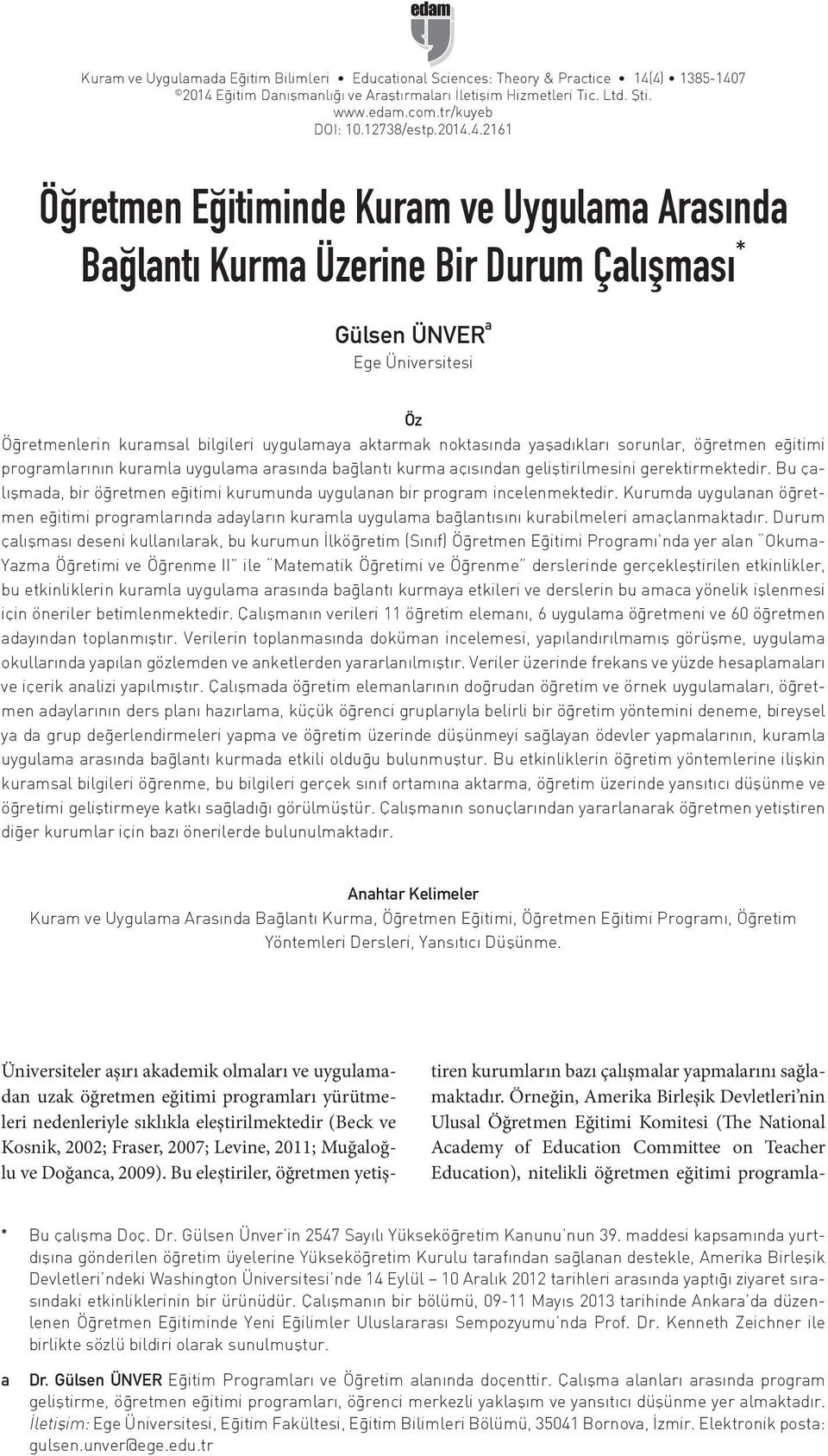 4.2161 Öğretmen Eğitiminde Kuram ve Uygulama Arasında Bağlantı Kurma Üzerine Bir Durum Çalışması * Gülsen ÜNVER a Ege Üniversitesi Öz Öğretmenlerin kuramsal bilgileri uygulamaya aktarmak noktasında