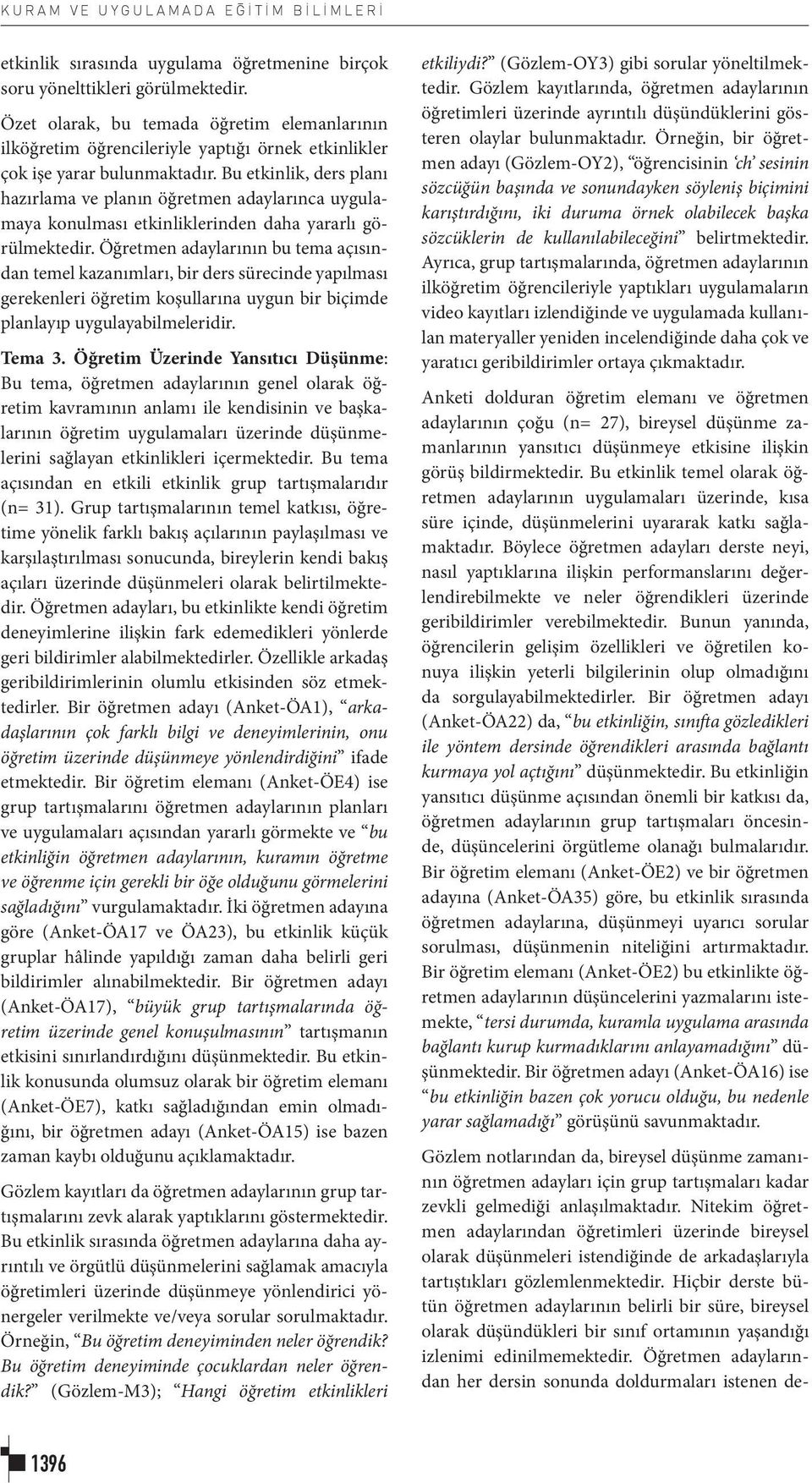 Bu etkinlik, ders planı hazırlama ve planın öğretmen adaylarınca uygulamaya konulması etkinliklerinden daha yararlı görülmektedir.