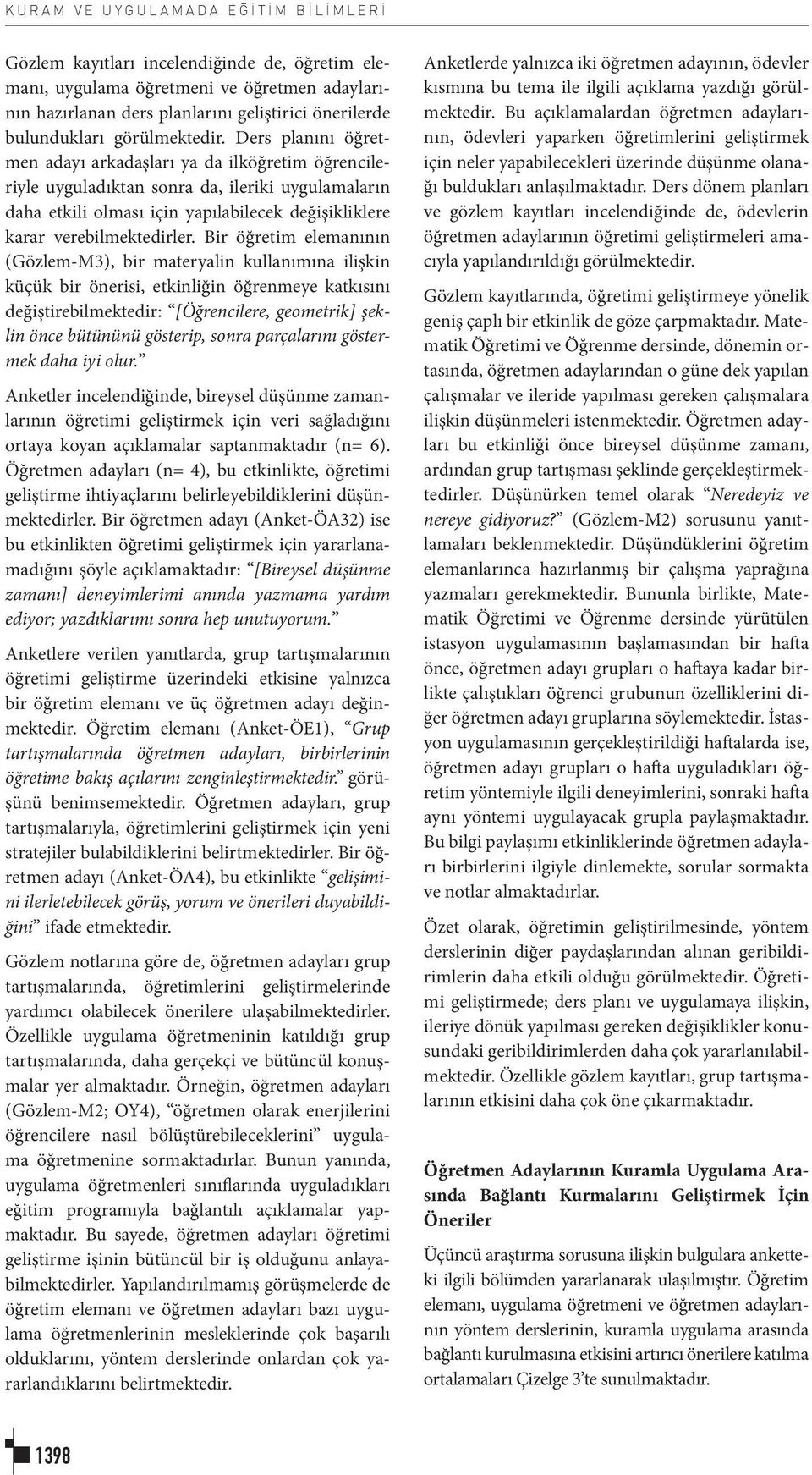 Ders planını öğretmen adayı arkadaşları ya da ilköğretim öğrencileriyle uyguladıktan sonra da, ileriki uygulamaların daha etkili olması için yapılabilecek değişikliklere karar verebilmektedirler.