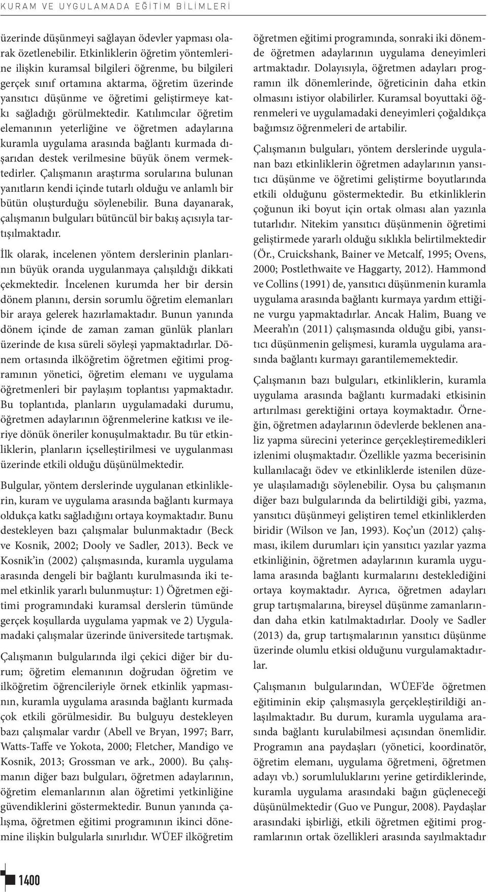 görülmektedir. Katılımcılar öğretim elemanının yeterliğine ve öğretmen adaylarına kuramla uygulama arasında bağlantı kurmada dışarıdan destek verilmesine büyük önem vermektedirler.