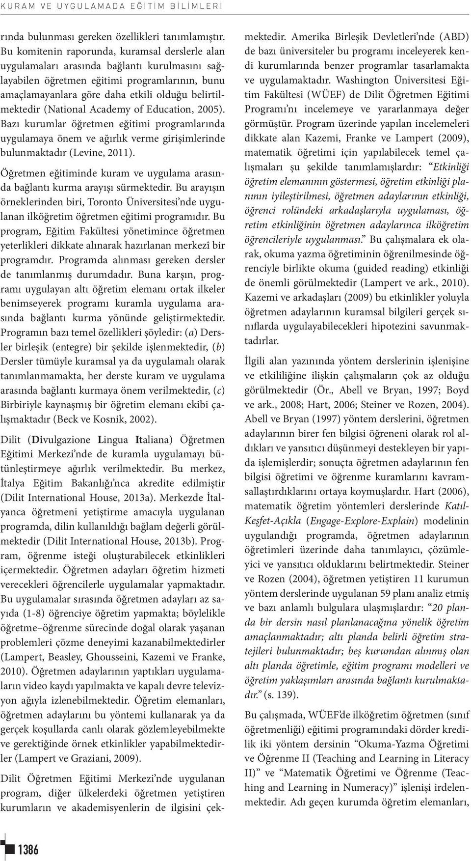 (National Academy of Education, 2005). Bazı kurumlar öğretmen eğitimi programlarında uygulamaya önem ve ağırlık verme girişimlerinde bulunmaktadır (Levine, 2011).