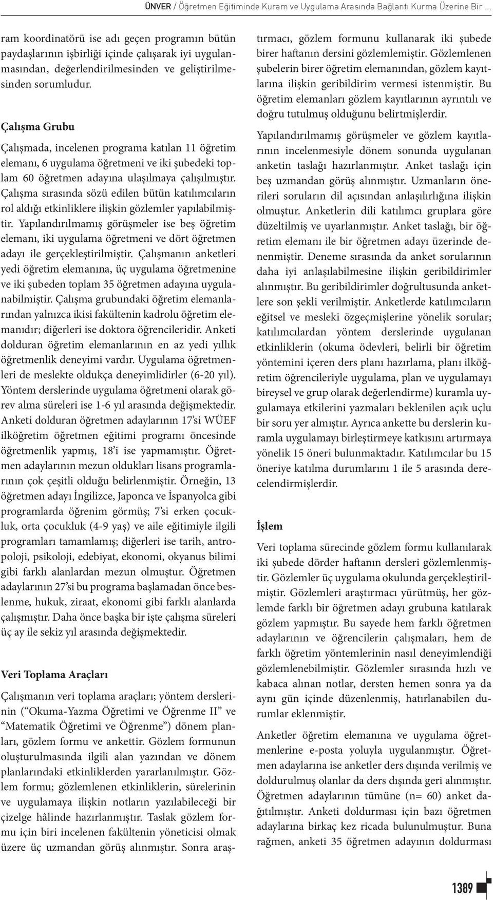 Çalışma Grubu Çalışmada, incelenen programa katılan 11 öğretim elemanı, 6 uygulama öğretmeni ve iki şubedeki toplam 60 öğretmen adayına ulaşılmaya çalışılmıştır.