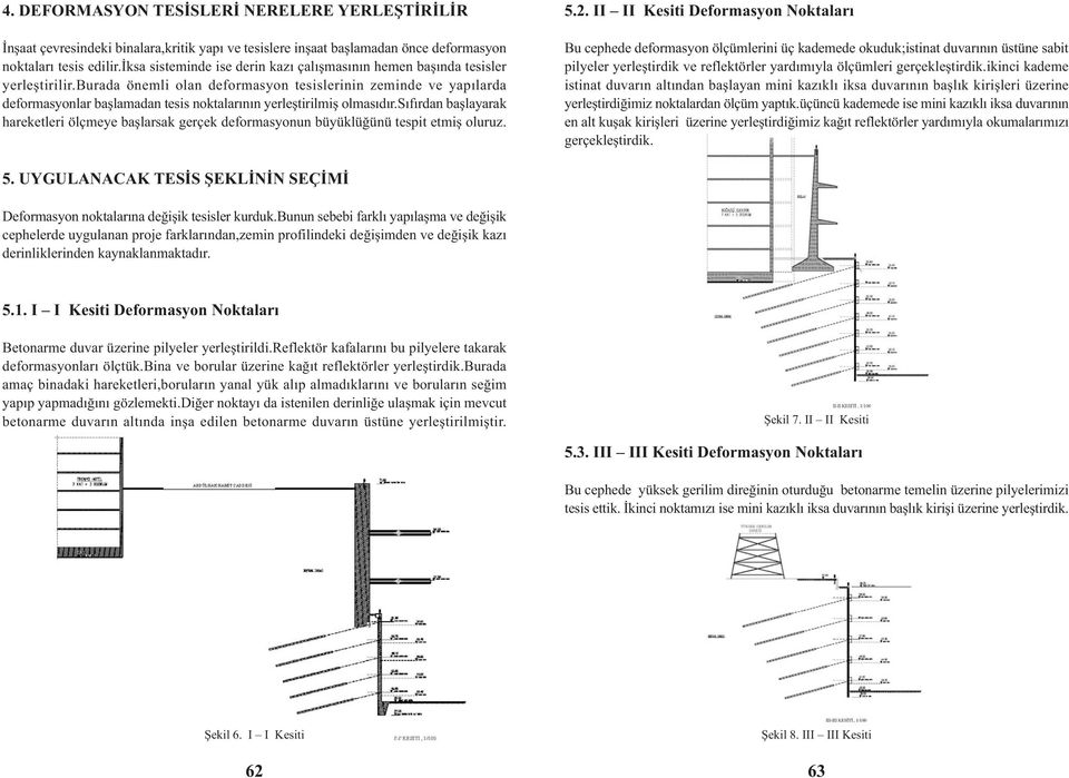 burada önemli olan deformasyon tesislerinin zeminde ve yapýlarda deformasyonlar baþlamadan tesis noktalarýnýn yerleþtirilmiþ olmasýdýr.