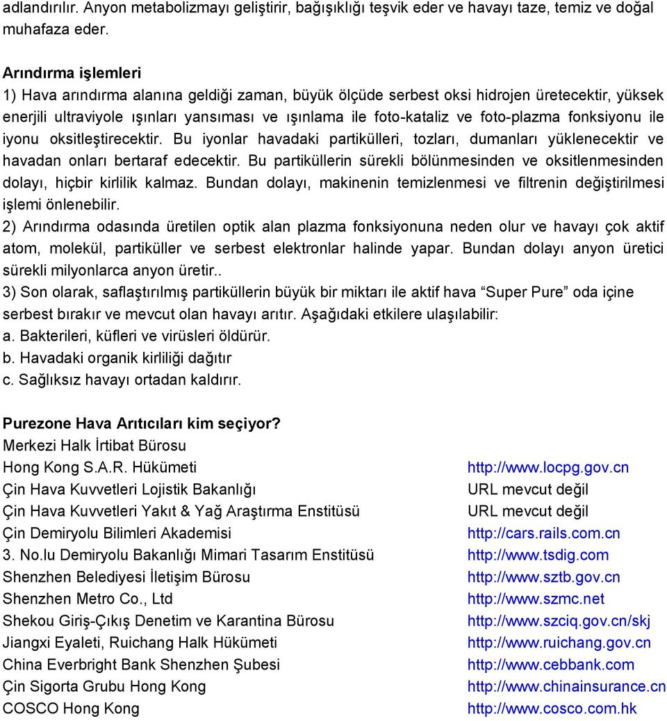 fonksiyonu ile iyonu oksitleştirecektir. Bu iyonlar havadaki partikülleri, tozları, dumanları yüklenecektir ve havadan onları bertaraf edecektir.