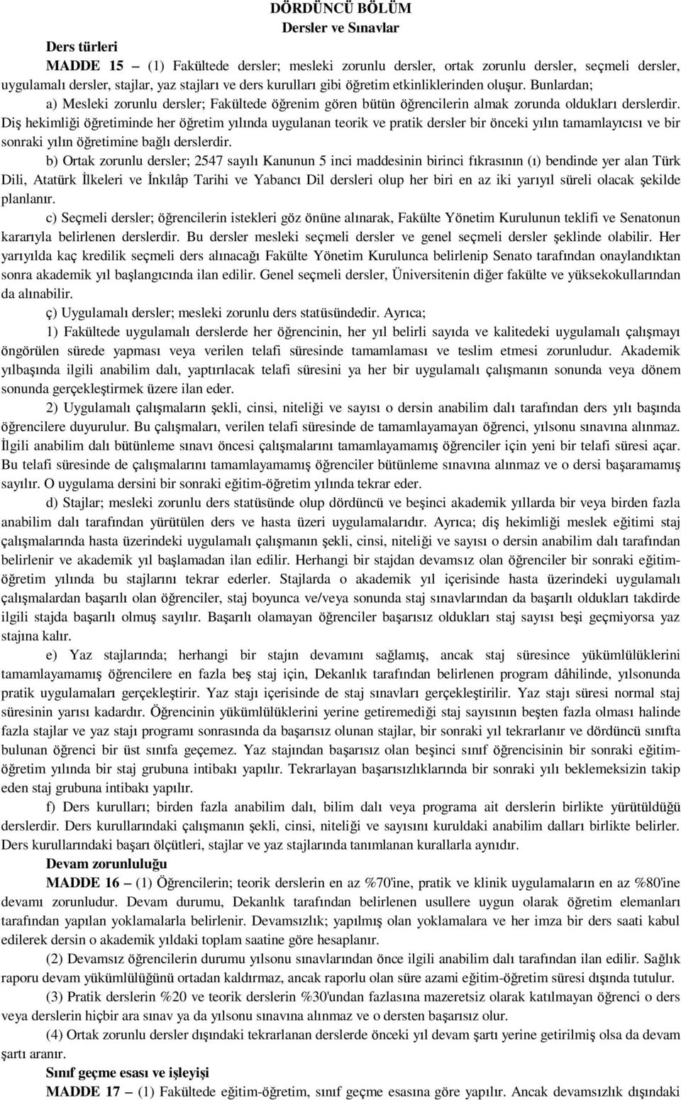 Diş hekimliği öğretiminde her öğretim yılında uygulanan teorik ve pratik dersler bir önceki yılın tamamlayıcısı ve bir sonraki yılın öğretimine bağlı derslerdir.