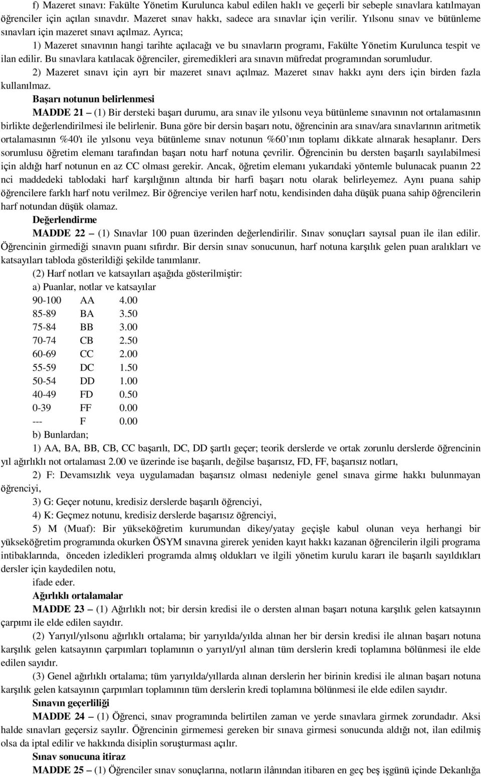 Bu sınavlara katılacak öğrenciler, giremedikleri ara sınavın müfredat programından sorumludur. 2) Mazeret sınavı için ayrı bir mazeret sınavı açılmaz.