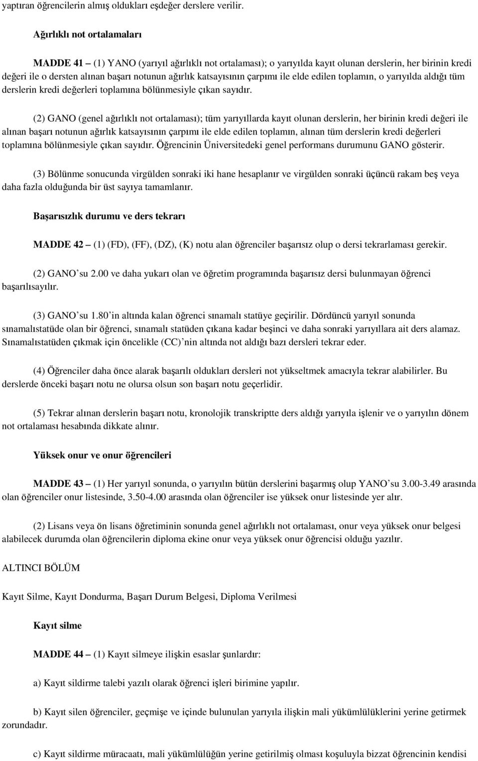 çarpımı ile elde edilen toplamın, o yarıyılda aldığı tüm derslerin kredi değerleri toplamına bölünmesiyle çıkan sayıdır.