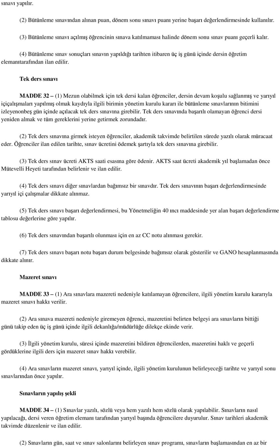 (4) Bütünleme sınav sonuçları sınavın yapıldığı tarihten itibaren üç iş günü içinde dersin öğretim elemanıtarafından ilan edilir.