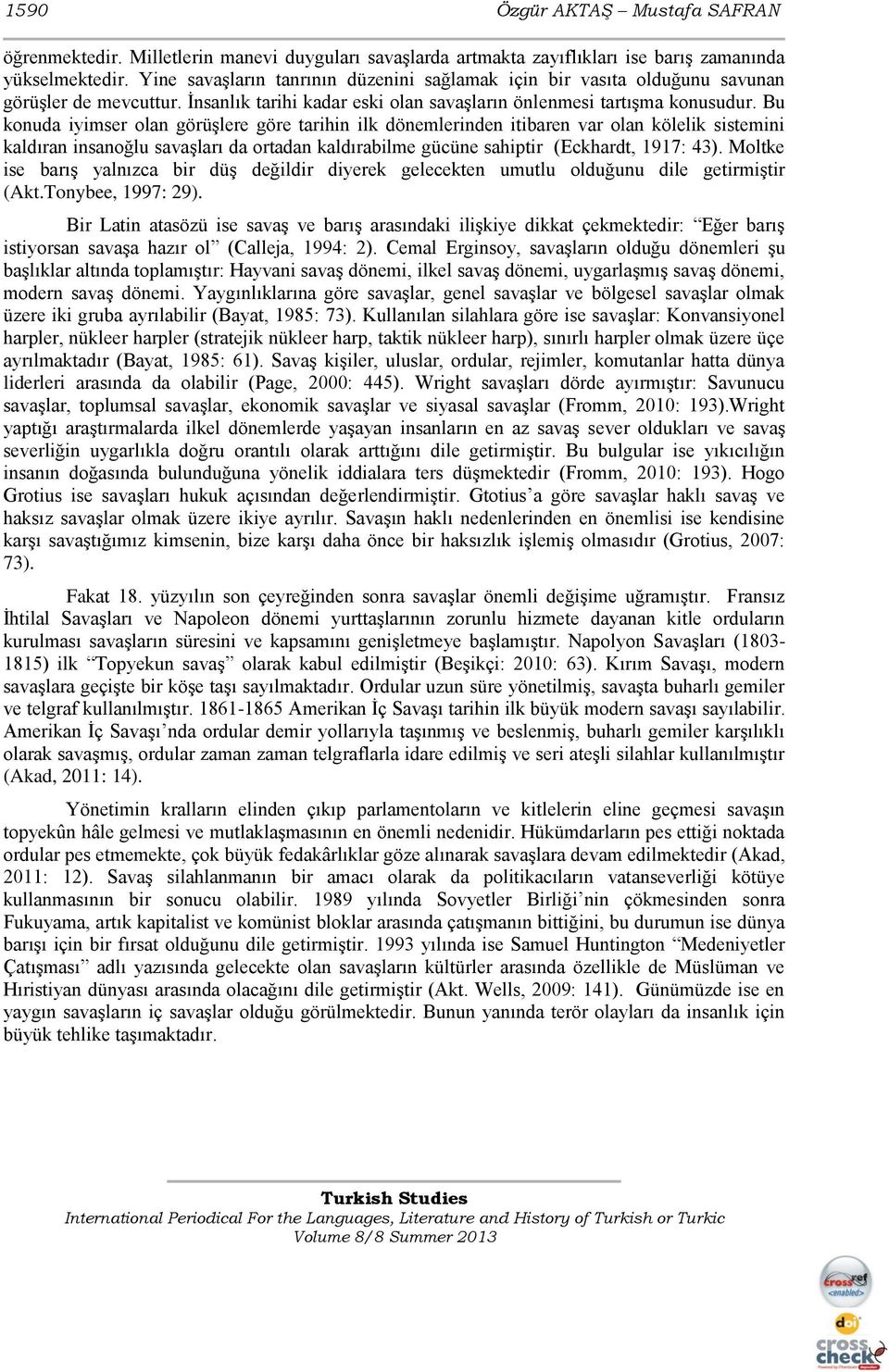 Bu konuda iyimser olan görüşlere göre tarihin ilk dönemlerinden itibaren var olan kölelik sistemini kaldıran insanoğlu savaşları da ortadan kaldırabilme gücüne sahiptir (Eckhardt, 1917: 43).