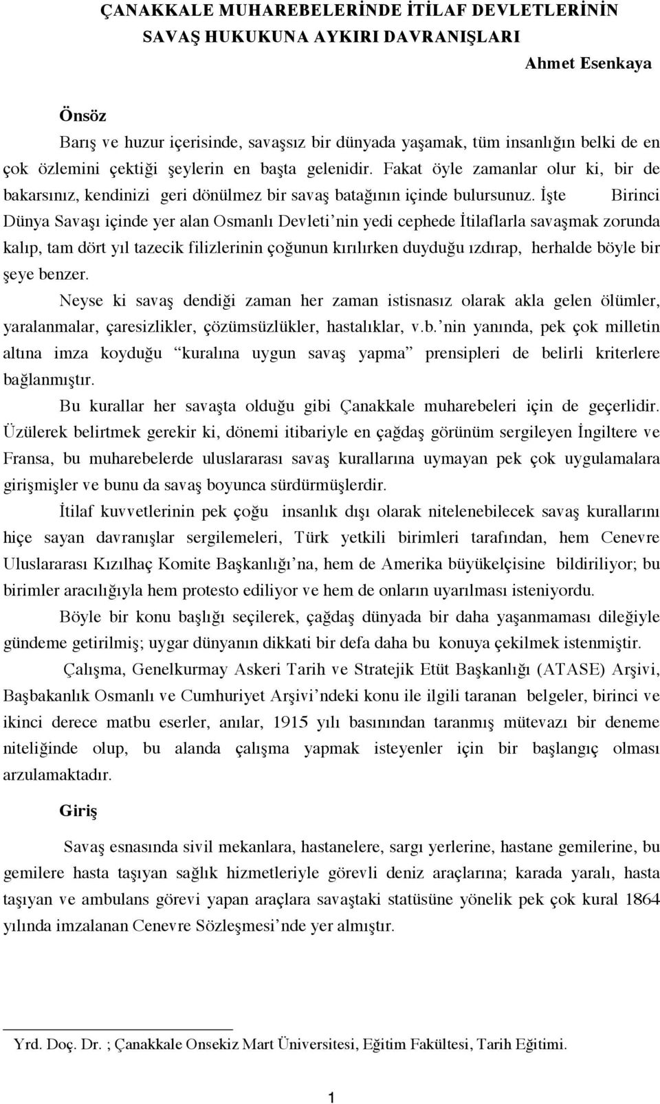 İşte Birinci Dünya Savaşı içinde yer alan Osmanlı Devleti nin yedi cephede İtilaflarla savaşmak zorunda kalıp, tam dört yıl tazecik filizlerinin çoğunun kırılırken duyduğu ızdırap, herhalde böyle bir