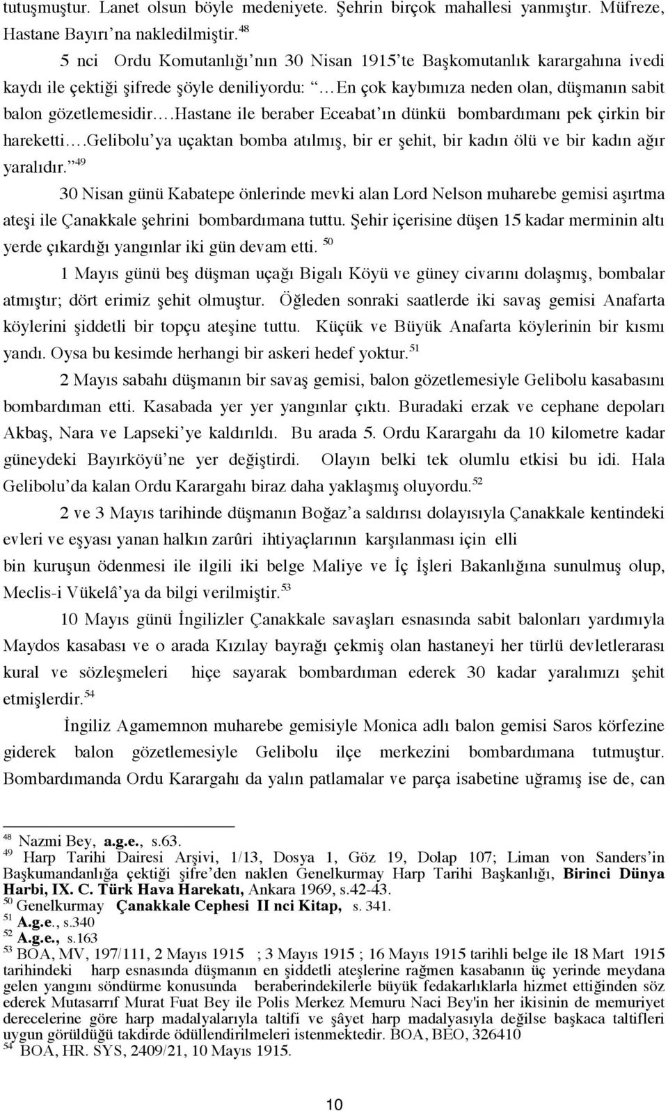 hastane ile beraber Eceabat ın dünkü bombardımanı pek çirkin bir hareketti.gelibolu ya uçaktan bomba atılmış, bir er şehit, bir kadın ölü ve bir kadın ağır yaralıdır.