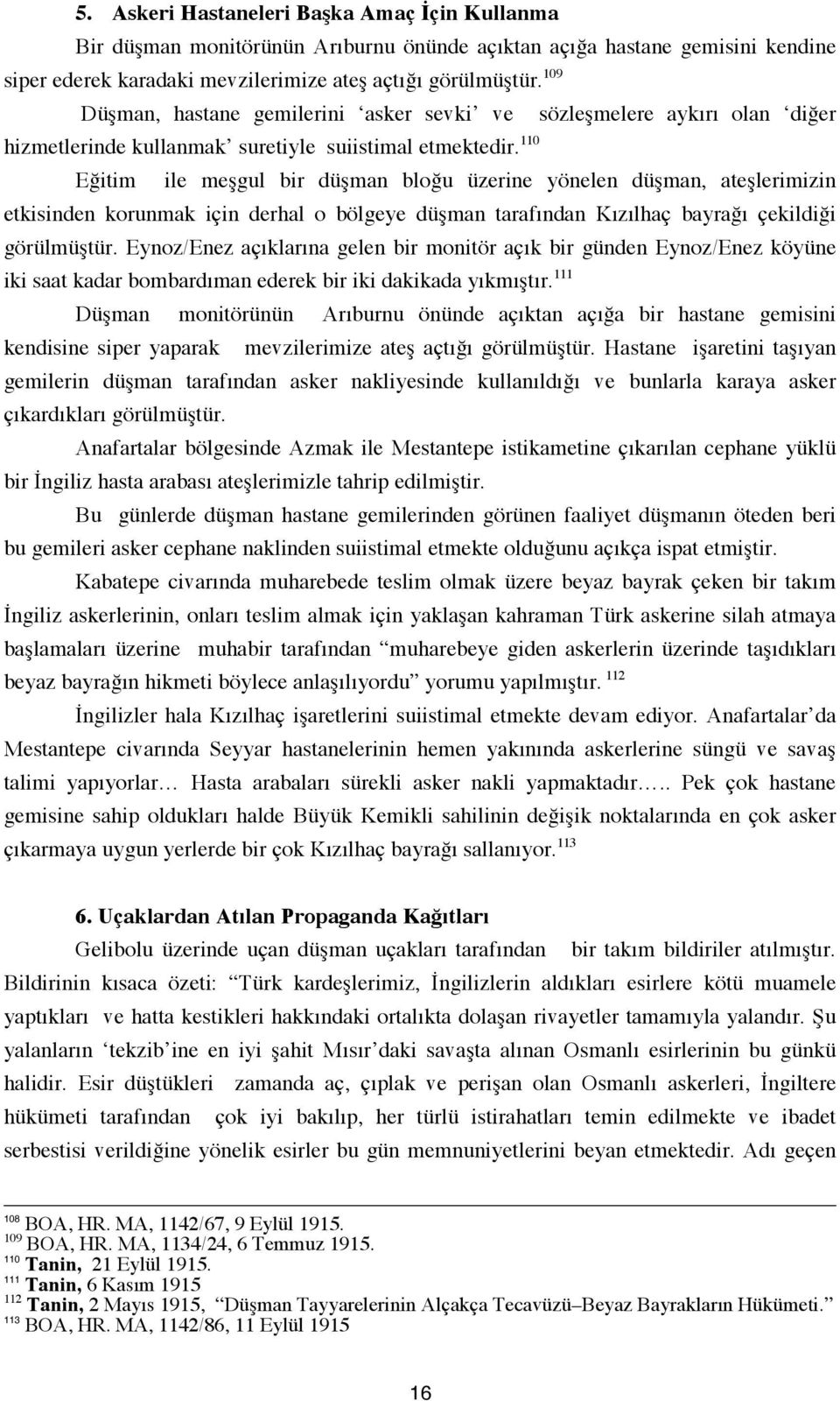 110 Eğitim ile meşgul bir düşman bloğu üzerine yönelen düşman, ateşlerimizin etkisinden korunmak için derhal o bölgeye düşman tarafından Kızılhaç bayrağı çekildiği görülmüştür.