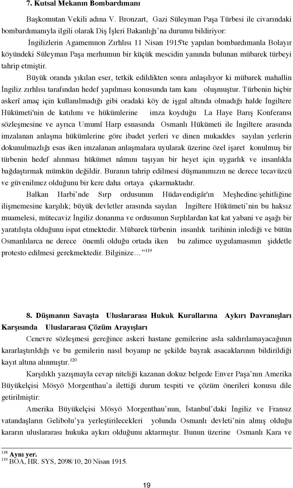 Bolayır köyündeki Süleyman Paşa merhumun bir küçük mescidin yanında bulunan mübarek türbeyi tahrip etmiştir.