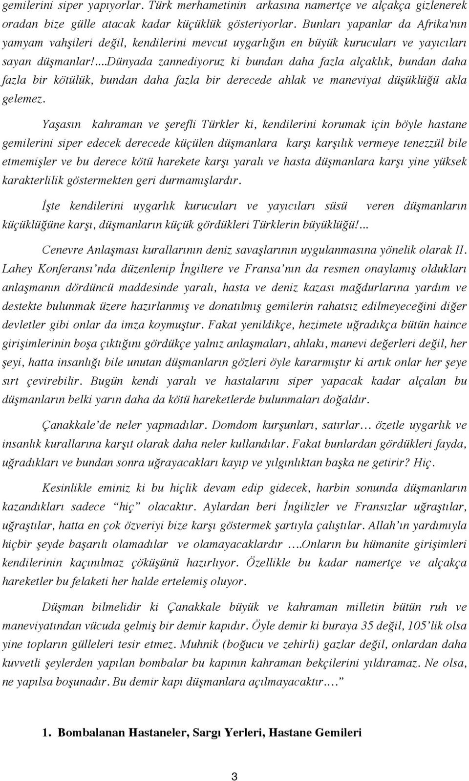 ...dünyada zannediyoruz ki bundan daha fazla alçaklık, bundan daha fazla bir kötülük, bundan daha fazla bir derecede ahlak ve maneviyat düşüklüğü akla gelemez.