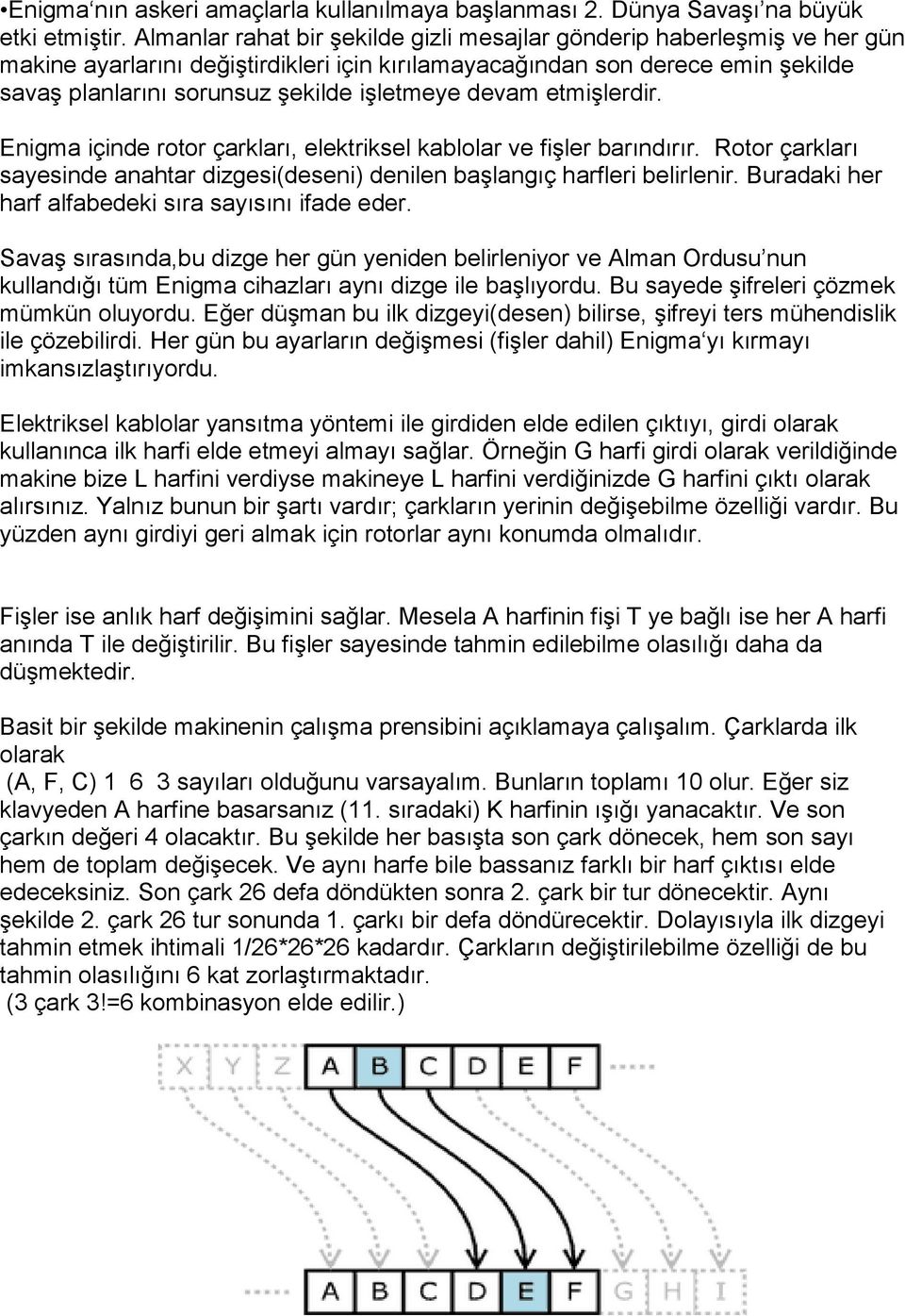 devam etmişlerdir. Enigma içinde rotor çarkları, elektriksel kablolar ve fişler barındırır. Rotor çarkları sayesinde anahtar dizgesi(deseni) denilen başlangıç harfleri belirlenir.