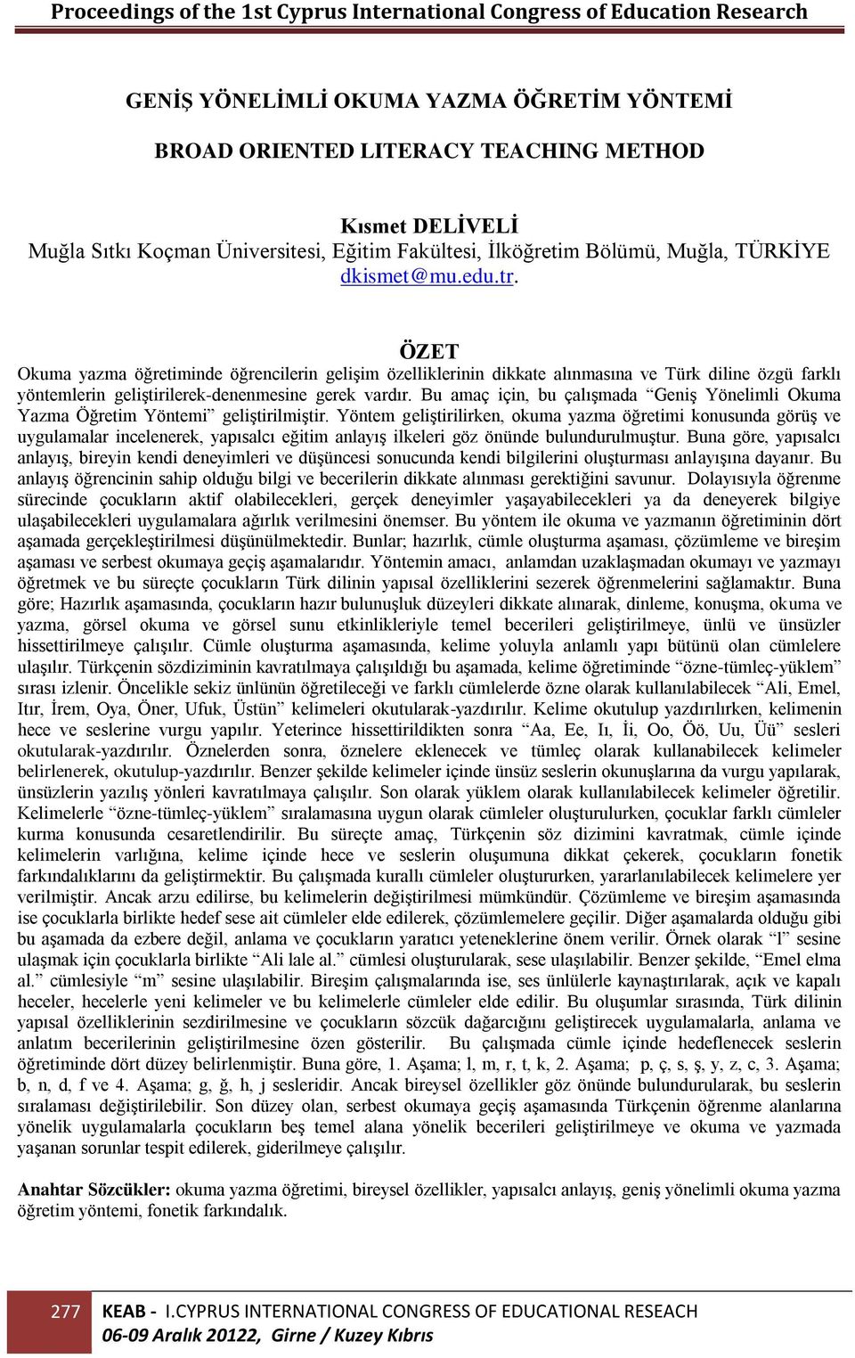 Bu amaç için, bu çalışmada Geniş Yönelimli Okuma Yazma Öğretim Yöntemi geliştirilmiştir.