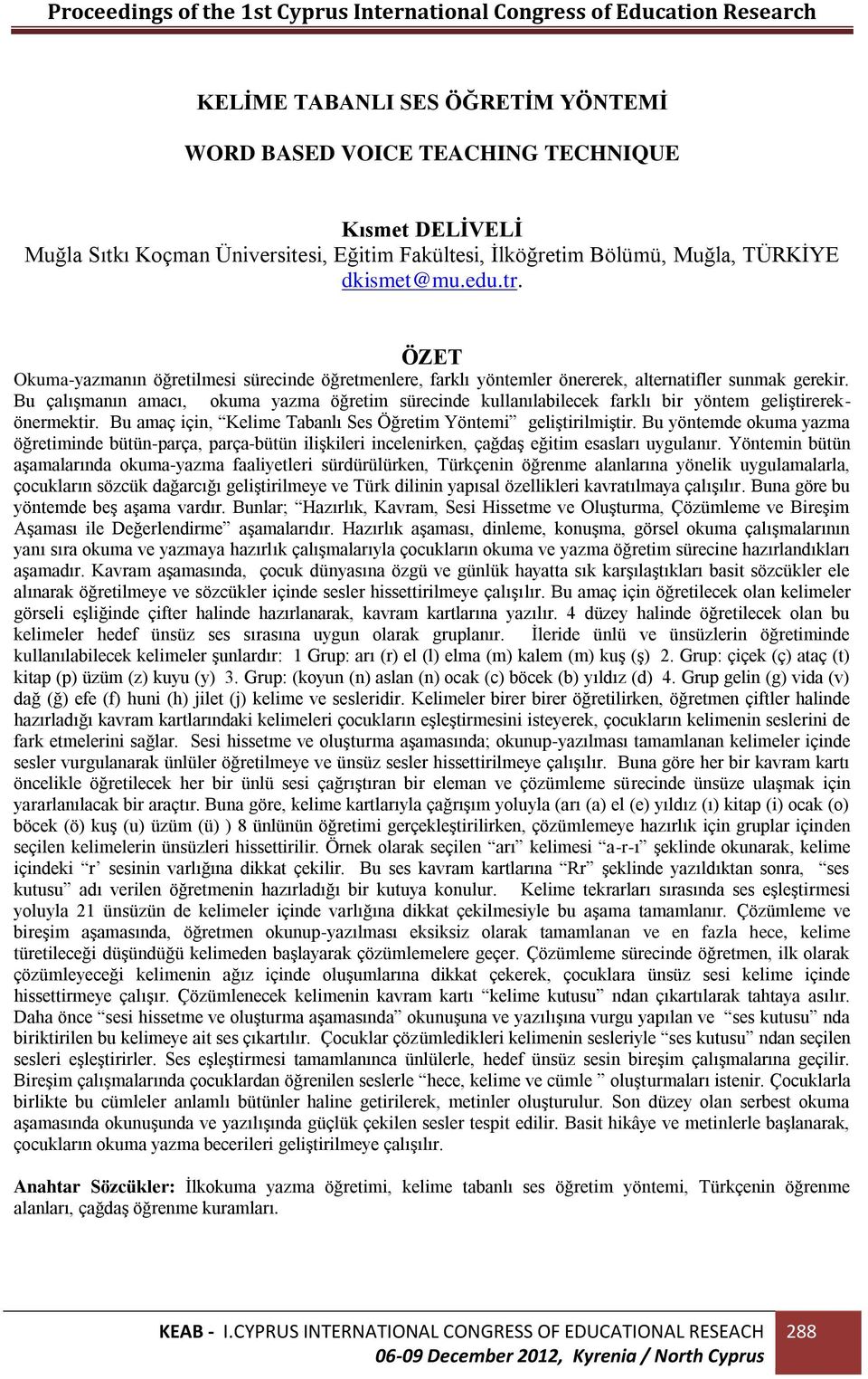 Bu çalışmanın amacı, okuma yazma öğretim sürecinde kullanılabilecek farklı bir yöntem geliştirerekönermektir. Bu amaç için, Kelime Tabanlı Ses Öğretim Yöntemi geliştirilmiştir.