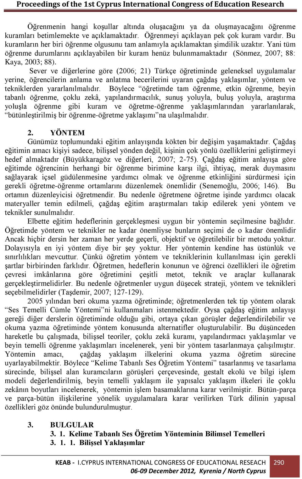 Sever ve diğerlerine göre (2006; 21) Türkçe öğretiminde geleneksel uygulamalar yerine, öğrencilerin anlama ve anlatma becerilerini uyaran çağdaş yaklaşımlar, yöntem ve tekniklerden yararlanılmalıdır.