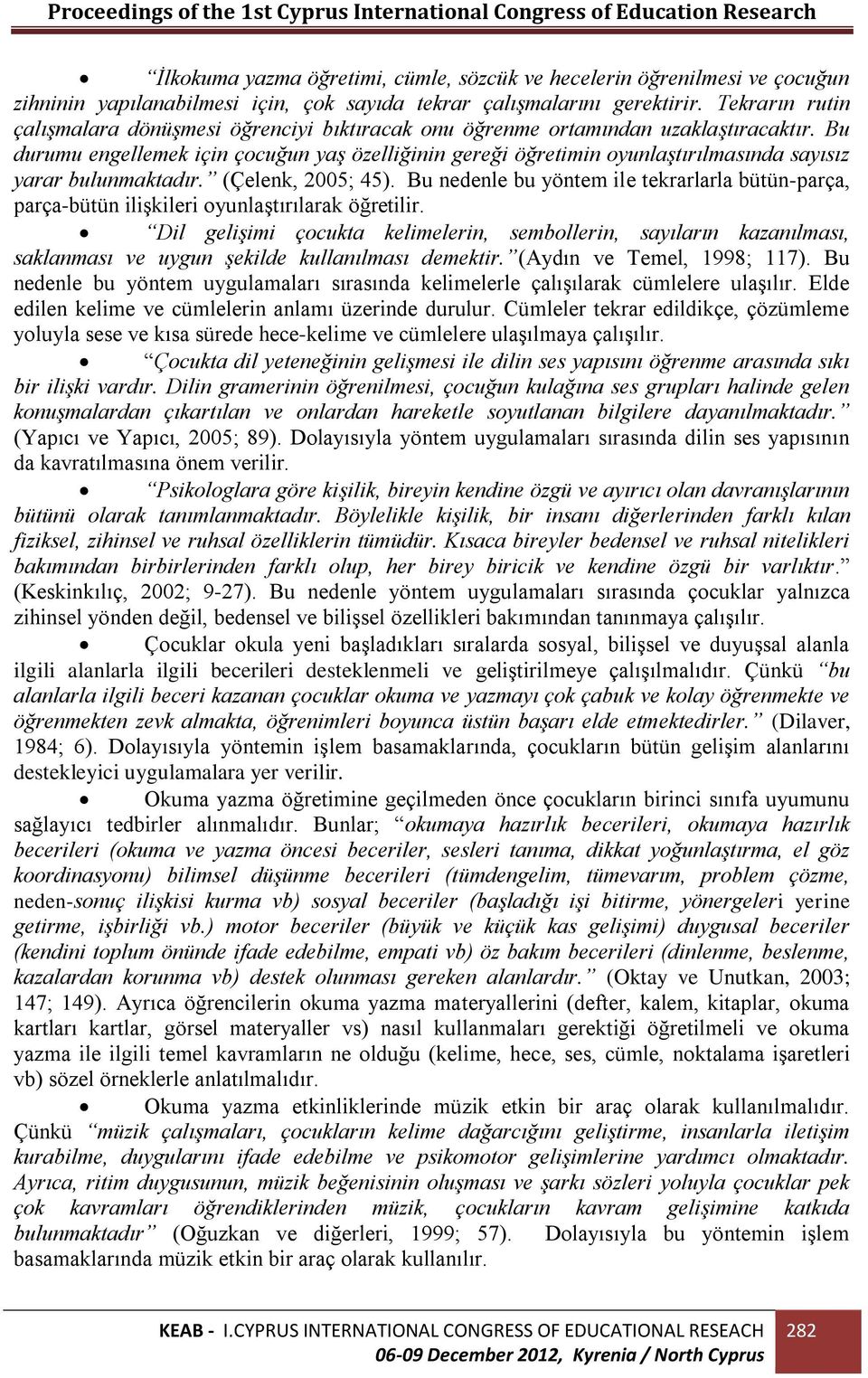 Bu durumu engellemek için çocuğun yaş özelliğinin gereği öğretimin oyunlaştırılmasında sayısız yarar bulunmaktadır. (Çelenk, 2005; 45).