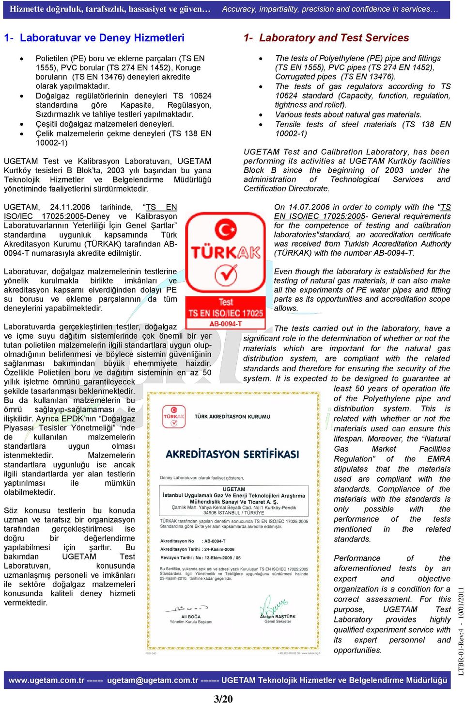 Çelik malzemelerin çekme deneyleri (TS 138 EN 10002-1) UGETAM Test ve Kalibrasyon Laboratuvarı, UGETAM Kurtköy tesisleri B Blok ta, 2003 yılı başından bu yana Teknolojik Hizmetler ve Belgelendirme