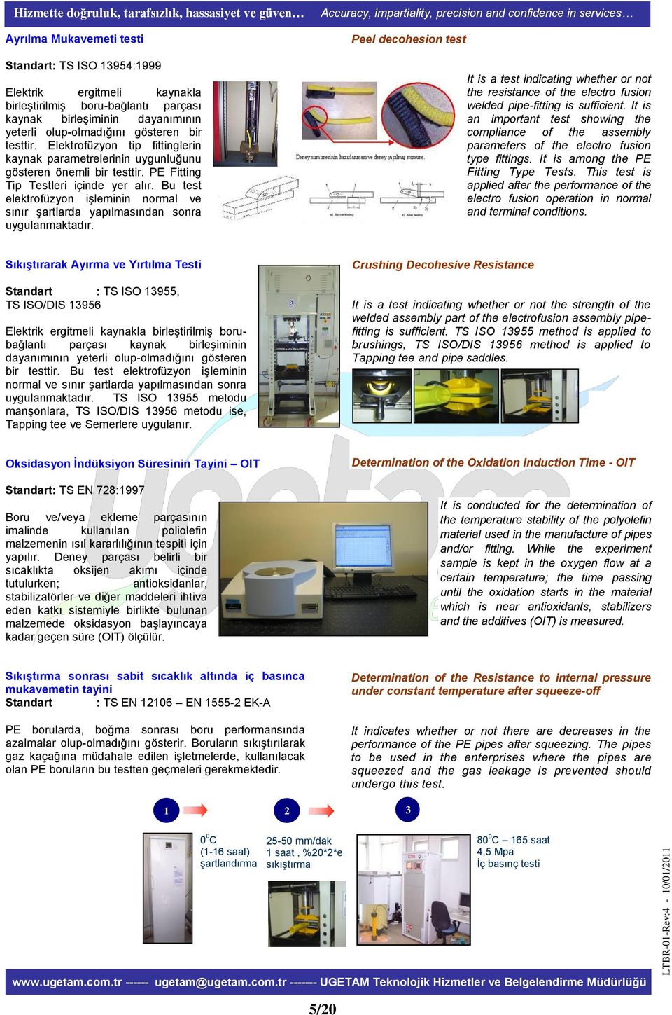 Bu test elektrofüzyon işleminin normal ve sınır şartlarda yapılmasından sonra uygulanmaktadır.