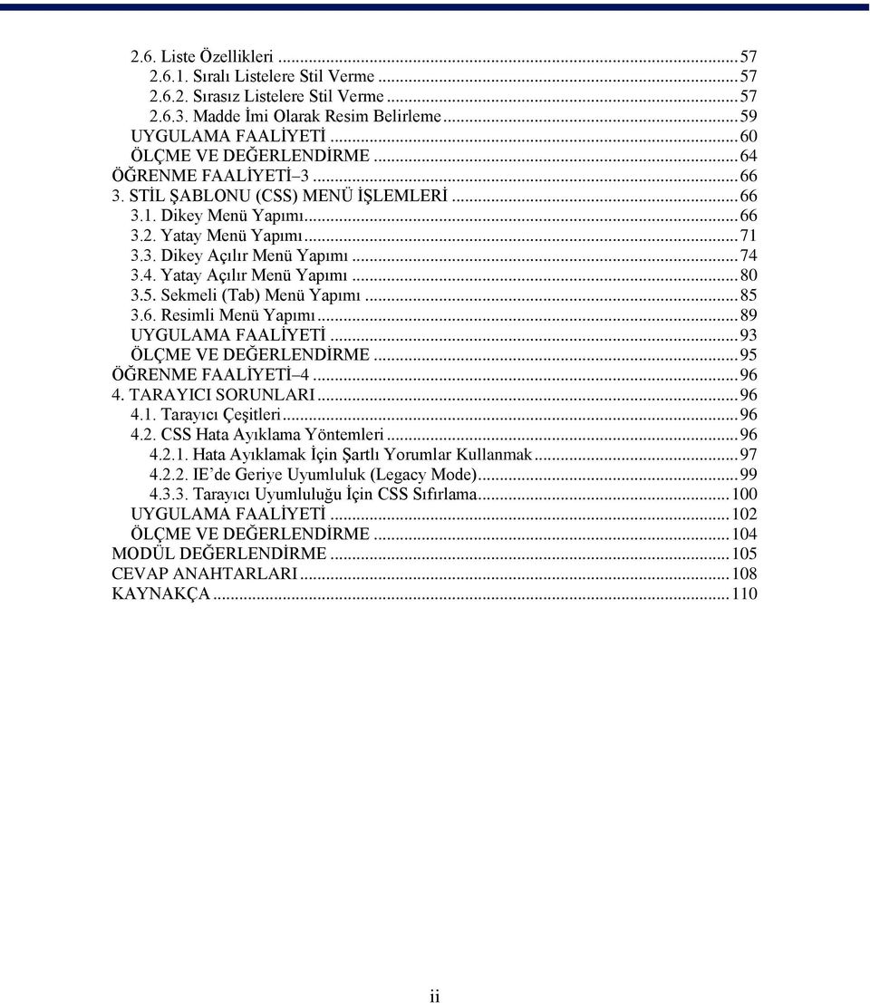 4. Yatay Açılır Menü Yapımı... 80 3.5. Sekmeli (Tab) Menü Yapımı... 85 3.6. Resimli Menü Yapımı... 89 UYGULAMA FAALĠYETĠ... 93 ÖLÇME VE DEĞERLENDĠRME... 95 ÖĞRENME FAALĠYETĠ 4... 96 4.