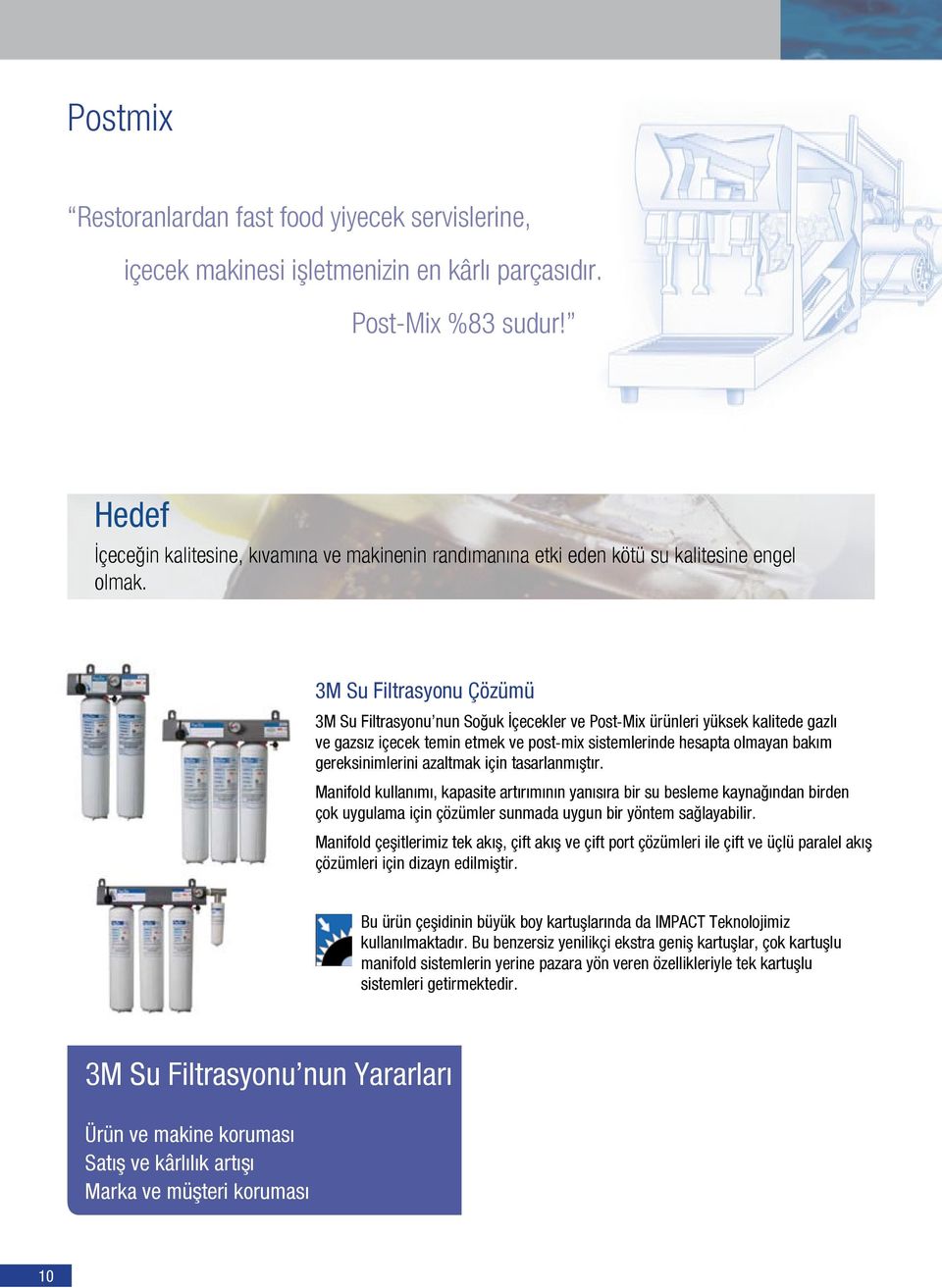 3M Su Filtrasyonu Çözümü 3M Su Filtrasyonu nun Soğuk İçecekler ve Post-Mix ürünleri yüksek kalitede gazlı ve gazsız içecek temin etmek ve post-mix sistemlerinde hesapta olmayan bakım gereksinimlerini