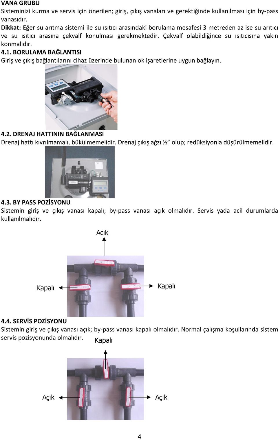 Çekvalf olabildiğince su ısıtıcısına yakın konmalıdır. 4.1. BORULAMA BAĞLANTISI Giriş ve çıkış bağlantılarını cihaz üzerinde bulunan ok işaretlerine uygun bağlayın. 4.2.