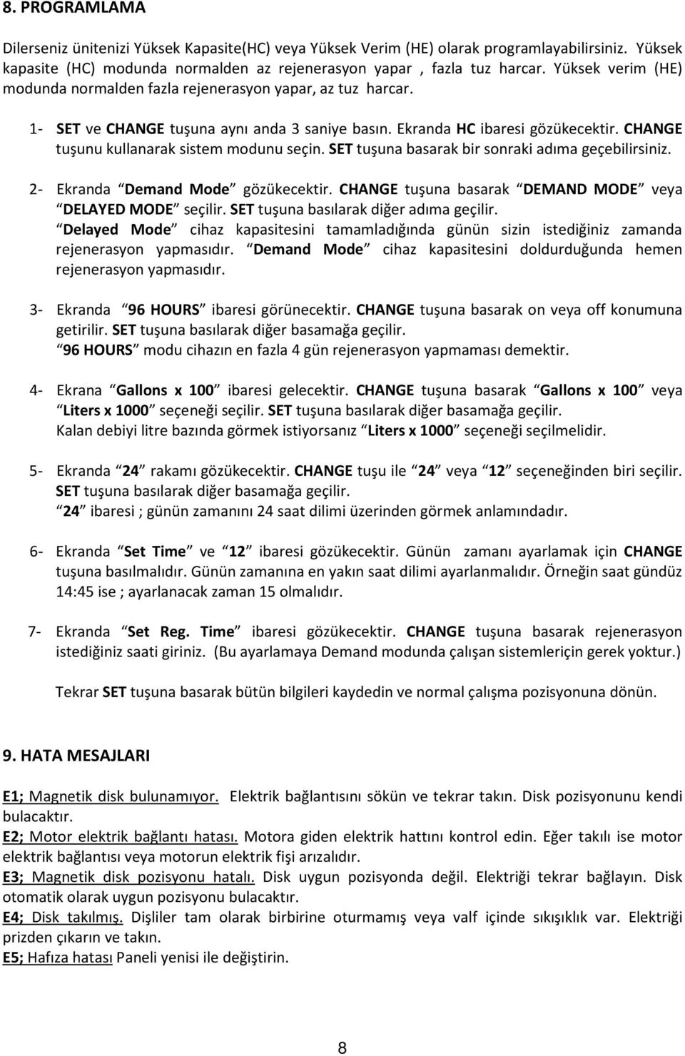 CHANGE tuşunu kullanarak sistem modunu seçin. SET tuşuna basarak bir sonraki adıma geçebilirsiniz. 2- Ekranda Demand Mode gözükecektir. CHANGE tuşuna basarak DEMAND MODE veya DELAYED MODE seçilir.