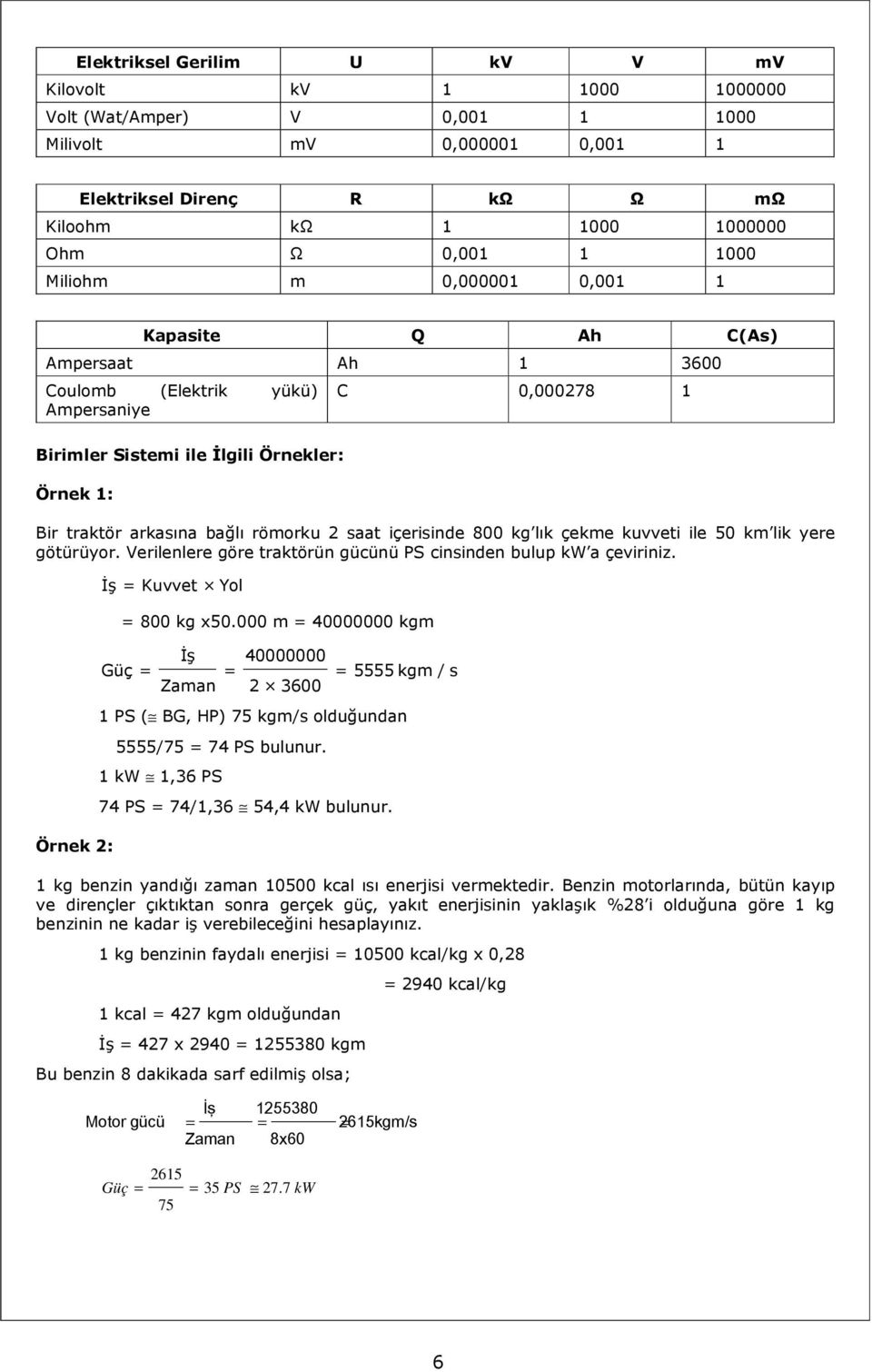 içerisinde 800 kg lık çekme kuvveti ile 50 km lik yere götürüyor. Verilenlere göre traktörün gücünü PS cinsinden bulup kw a çeviriniz. Örnek 2: İş = Kuvvet Yol = 800 kg x50.