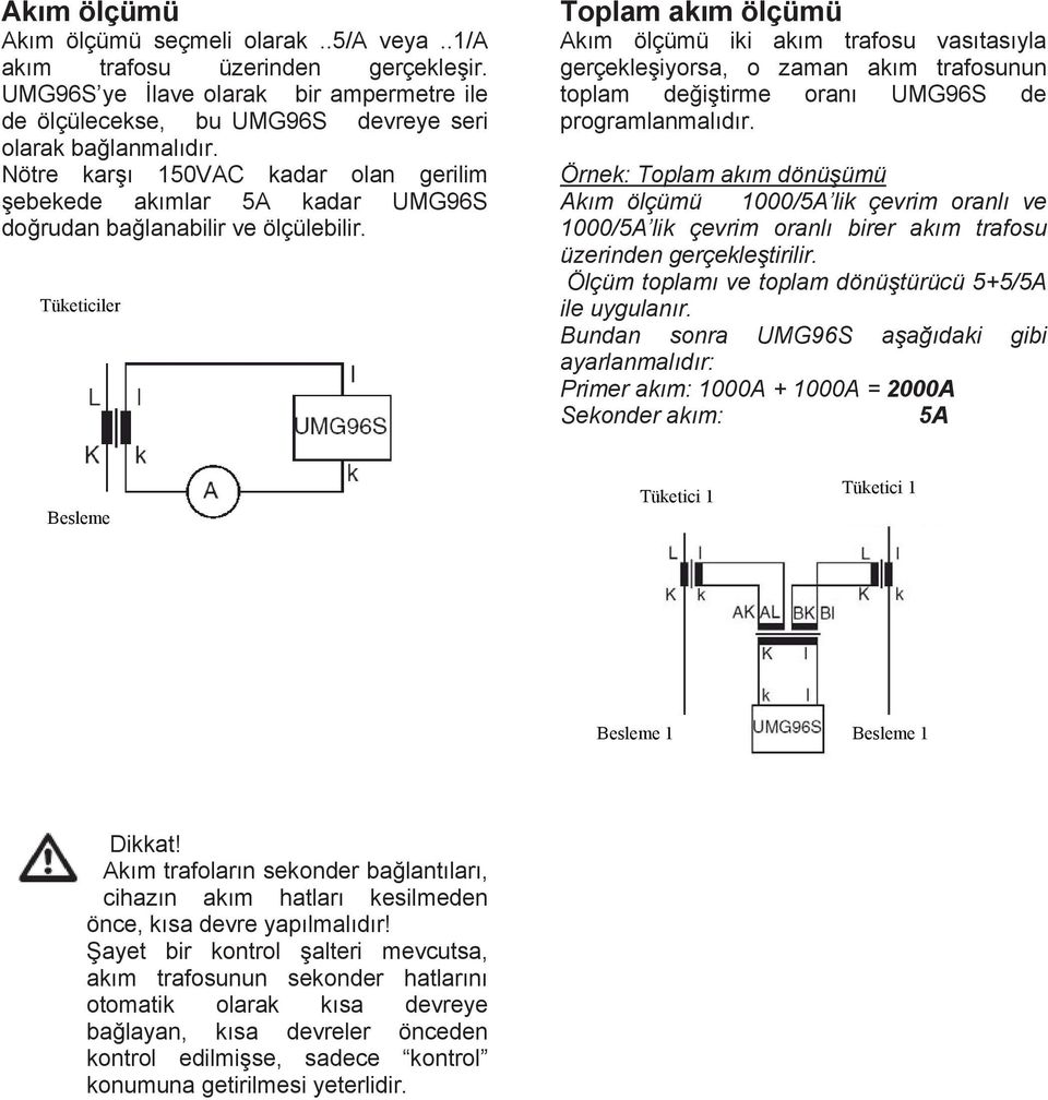 Tüketiciler Toplam akım ölçümü Akım ölçümü iki akım trafosu vasıtasıyla gerçekleşiyorsa, o zaman akım trafosunun toplam değiştirme oranı UMG96S de programlanmalıdır.