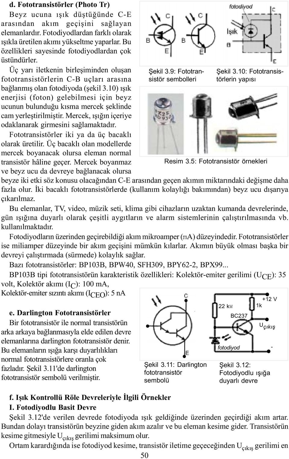 10) ýþýk enerjisi (foton) gelebilmesi için beyz ucunun bulunduðu kýsma mercek þeklinde cam yerleþtirilmiþtir. Mercek, ýþýðýn içeriye odaklanarak girmesini saðlamaktadýr.