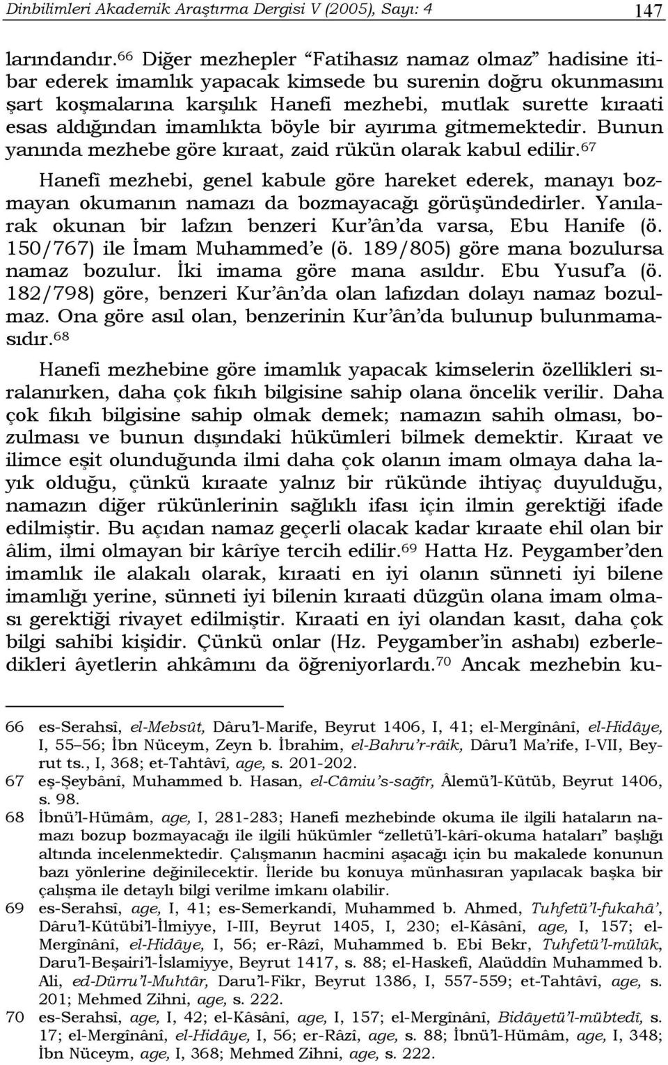 imamlıkta böyle bir ayırıma gitmemektedir. Bunun yanında mezhebe göre kıraat, zaid rükün olarak kabul edilir.