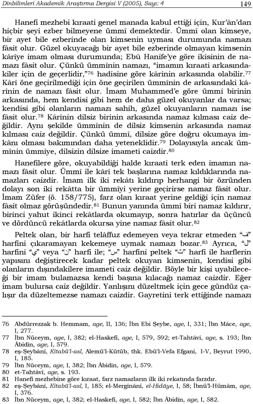 Güzel okuyacağı bir ayet bile ezberinde olmayan kimsenin kârîye imam olması durumunda; Ebû Hanife ye göre ikisinin de namazı fâsit olur.