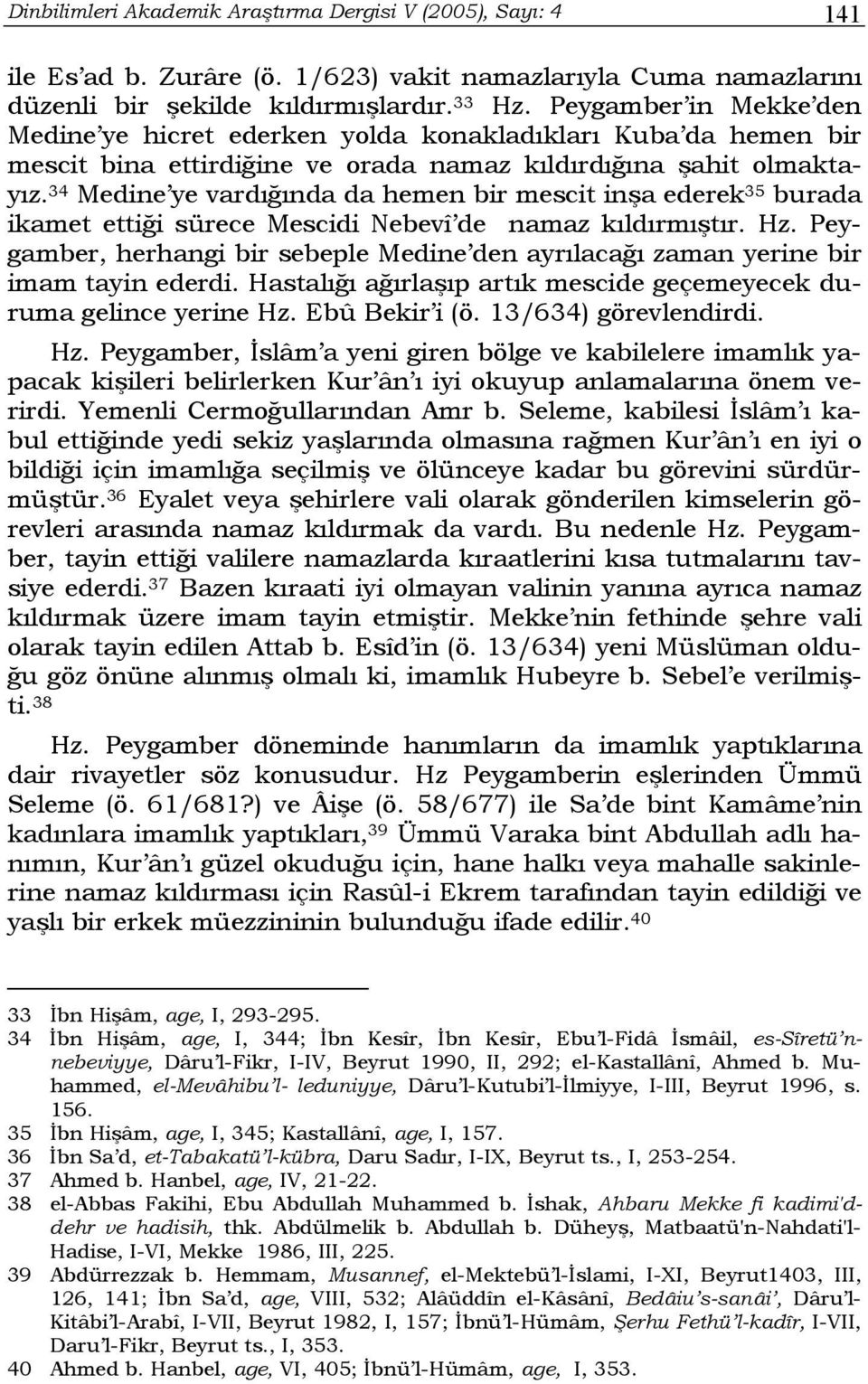 34 Medine ye vardığında da hemen bir mescit inşa ederek 35 burada ikamet ettiği sürece Mescidi Nebevî de namaz kıldırmıştır. Hz.