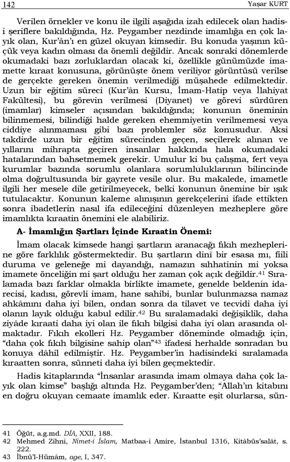 Ancak sonraki dönemlerde okumadaki bazı zorluklardan olacak ki, özellikle günümüzde imamette kıraat konusuna, görünüşte önem veriliyor görüntüsü verilse de gerçekte gereken önemin verilmediği